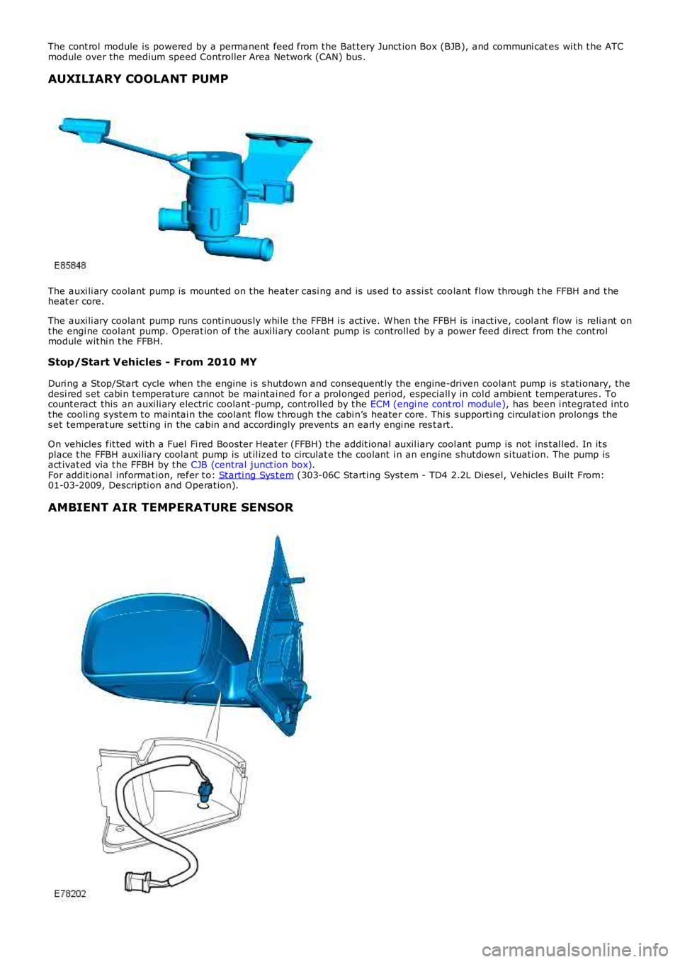 LAND ROVER FRELANDER 2 2006  Repair Manual The cont rol  module is  powered by a permanent feed from the Bat t ery Junct ion Box (BJB), and communi cat es  wi th t he ATCmodule over the medium speed Controller Area Network (CAN) bus .
AUXILIAR