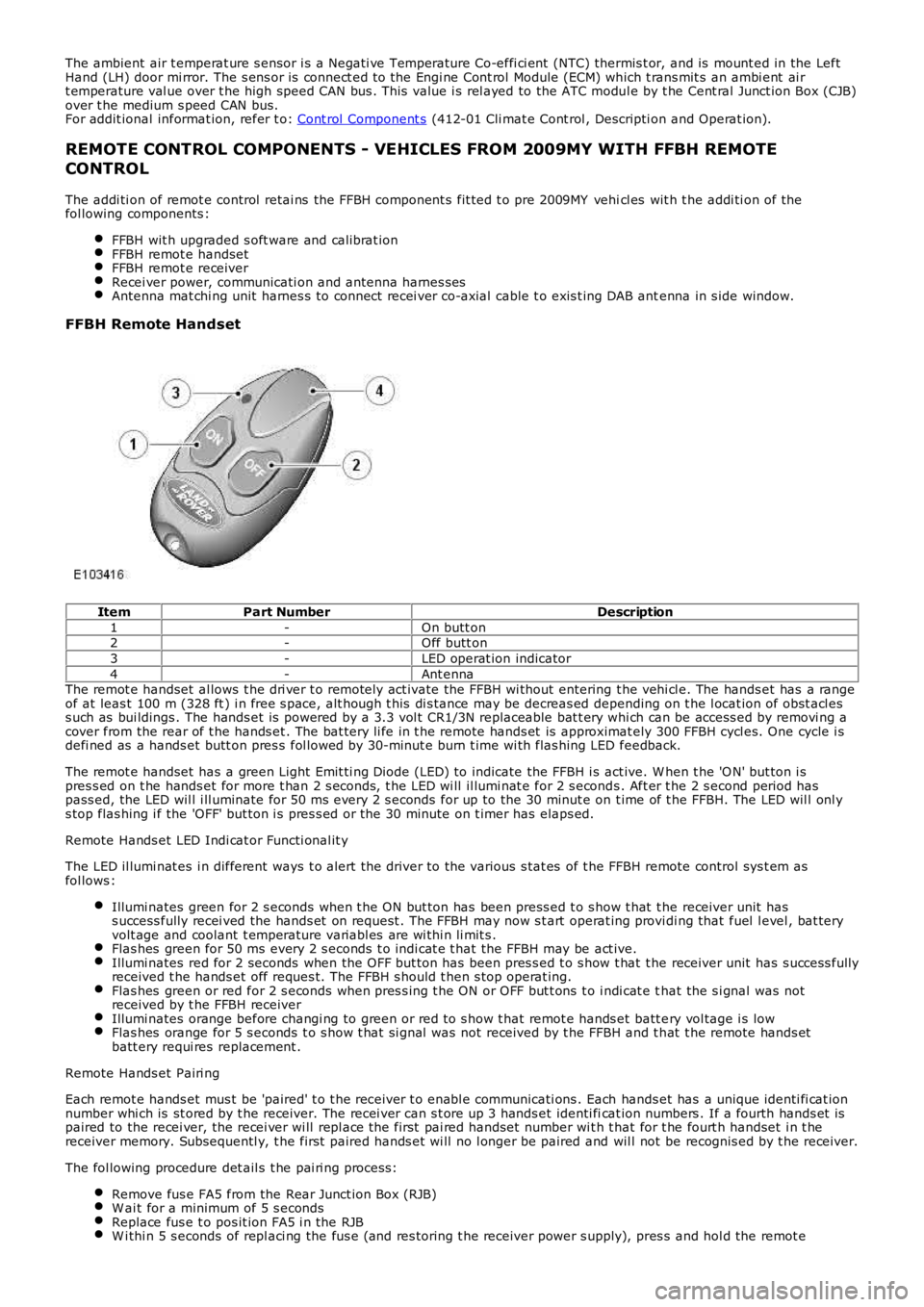 LAND ROVER FRELANDER 2 2006  Repair Manual The ambient  air t emperat ure s ensor i s a Negati ve Temperature Co-effi ci ent  (NTC) thermis t or, and is  mount ed in the LeftHand (LH) door mi rror. The s ens or is  connect ed t o the Engi ne C