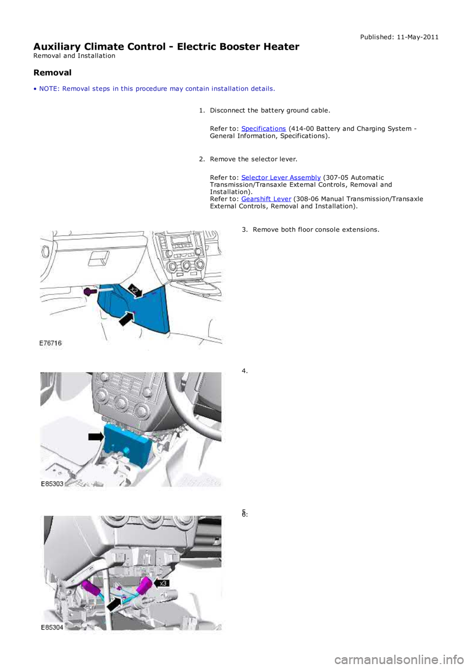 LAND ROVER FRELANDER 2 2006  Repair Manual Publi s hed: 11-May-2011
Auxiliary Climate Control - Electric Booster Heater
Removal  and Inst all ati on
Removal
• NOTE: Removal  s t eps  in t his  procedure may cont ain i nst all ati on det ail 