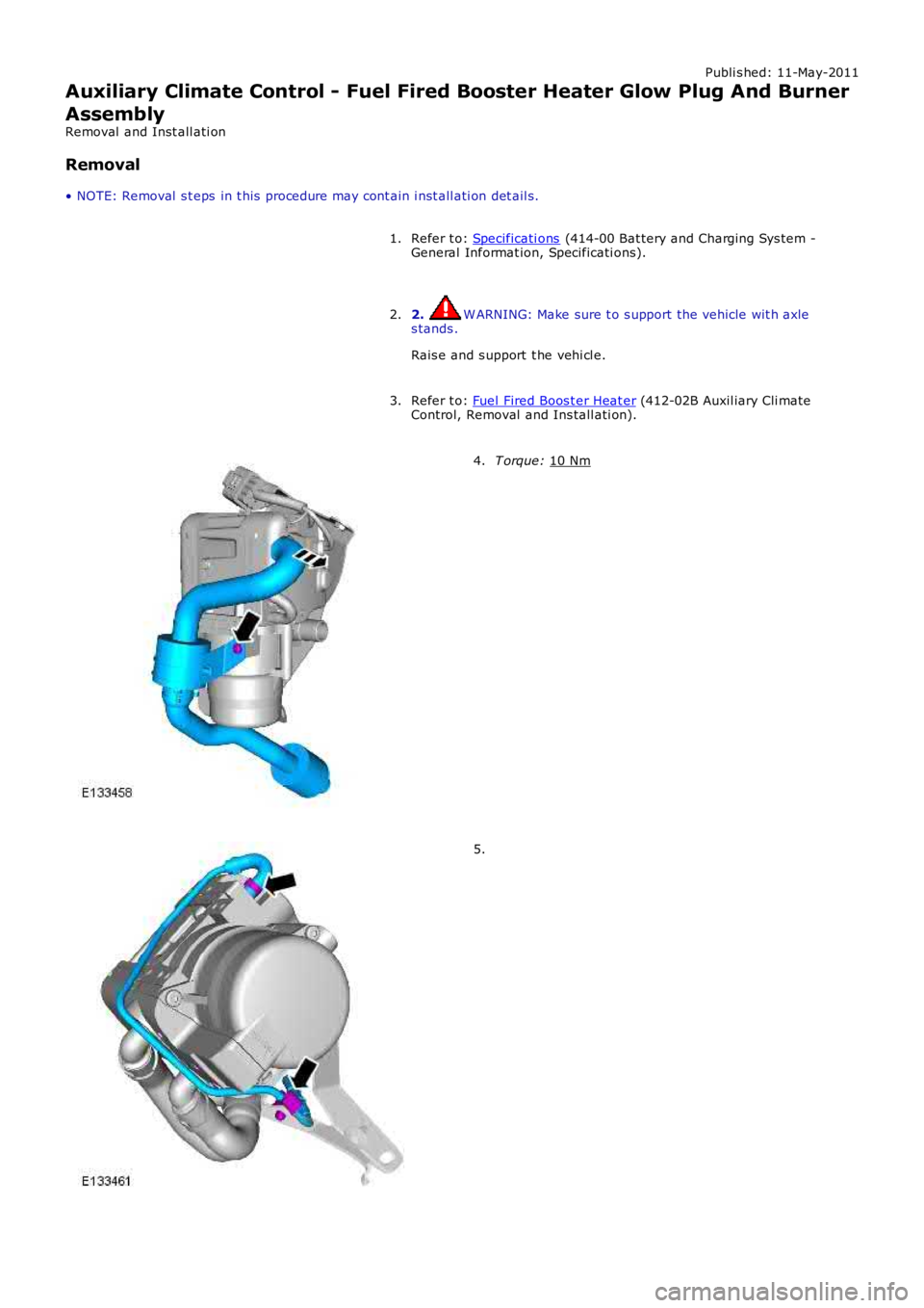LAND ROVER FRELANDER 2 2006  Repair Manual Publi s hed: 11-May-2011
Auxiliary Climate Control - Fuel Fired Booster Heater Glow Plug And Burner
Assembly
Removal  and Inst all ati on
Removal
• NOTE: Removal  s t eps  in t his  procedure may co