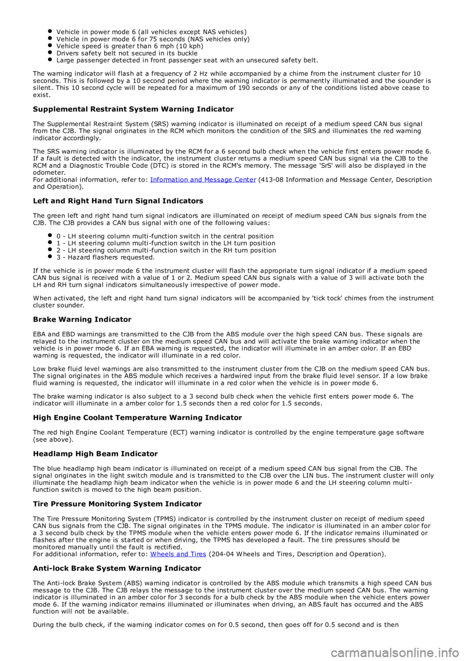 LAND ROVER FRELANDER 2 2006  Repair Manual Vehicle i n power mode 6 (all  vehi cles  except  NAS vehicles )Vehicle i n power mode 6 for 75 s econds (NAS vehicl es  onl y)Vehicle s peed is  greater t han 6 mph (10 kph)Dri vers  s afet y belt  n