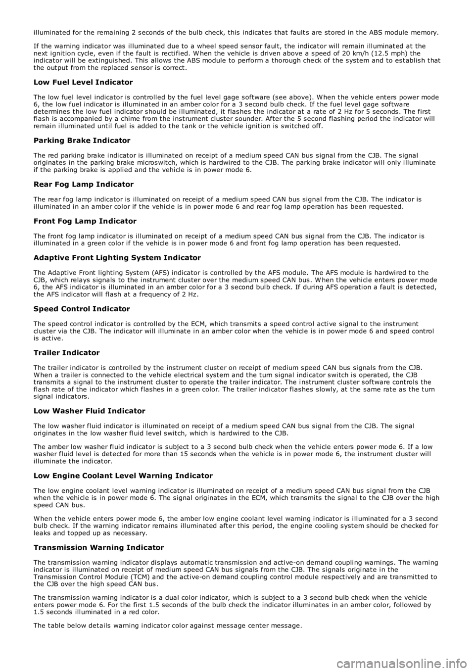 LAND ROVER FRELANDER 2 2006  Repair Manual il lumi nat ed for t he remaining 2 s econds of the bulb check, this  indicates  t hat faults  are st ored in t he ABS module memory.
If the warning i ndi cat or was  il luminat ed due to a wheel spee