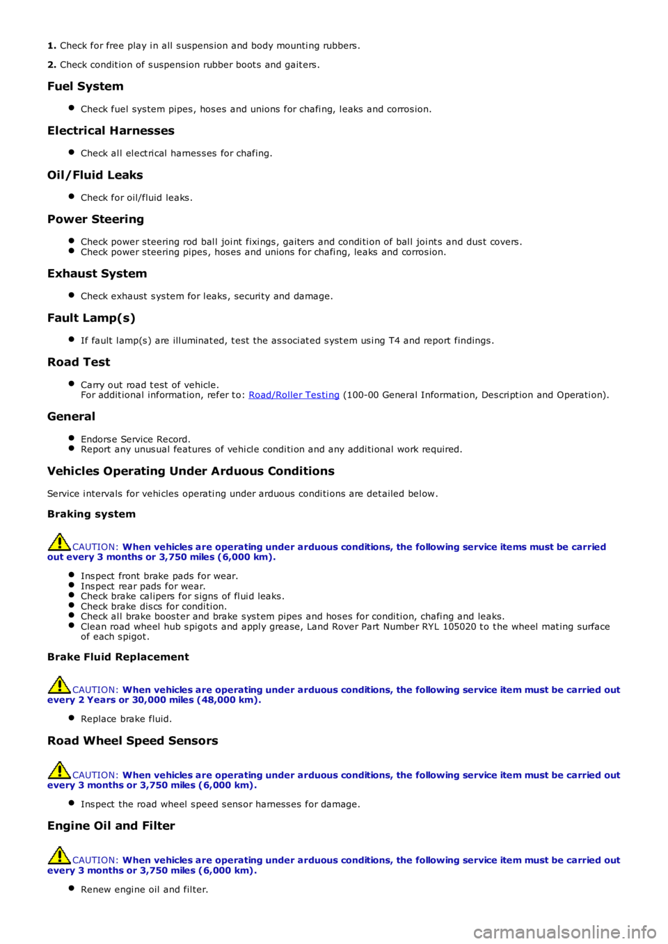 LAND ROVER FRELANDER 2 2006 Repair Manual 1. Check for free play i n all s uspens ion and body mounti ng rubbers .
2. Check condit ion of s uspens ion rubber boot s and gait ers .
Fuel System
Check fuel sys tem pipes , hos es and unions f LAND ROVER FRELANDER 2 2006 Repair Manual 1. Check for free play i n all s uspens ion and body mounti ng rubbers .
2. Check condit ion of s uspens ion rubber boot s and gait ers .
Fuel System
Check fuel sys tem pipes , hos es and unions f