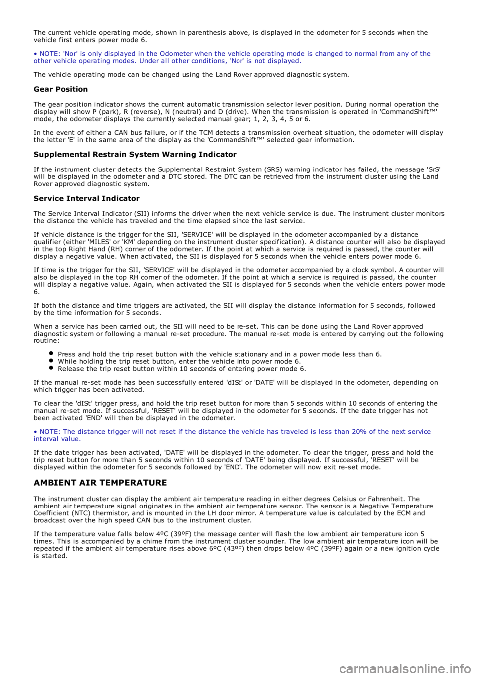 LAND ROVER FRELANDER 2 2006  Repair Manual The current  vehicle operat ing mode, s hown in parenthes is  above, i s  dis played in the odomet er for 5 s econds  when t hevehi cl e first  ent ers  power mode 6.
• NOTE: 'Nor' is  only 