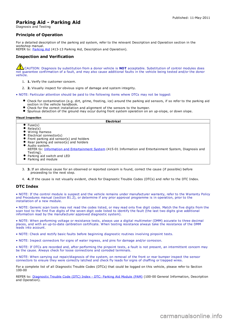 LAND ROVER FRELANDER 2 2006  Repair Manual Publi s hed: 11-May-2011
Parking Aid - Parking Aid
Diagnosi s  and Tes ti ng
Principle of Operation
For a detail ed descripti on of the parki ng aid sys tem, refer t o t he rel evant Des cription and 