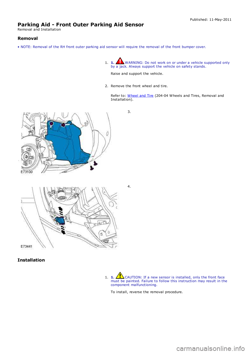 LAND ROVER FRELANDER 2 2006  Repair Manual Publi s hed: 11-May-2011
Parking Aid - Front Outer Parking Aid Sensor
Removal  and Inst all ati on
Removal
• NOTE: Removal  of t he RH front  outer parki ng aid s ensor wi ll  requi re t he removal 