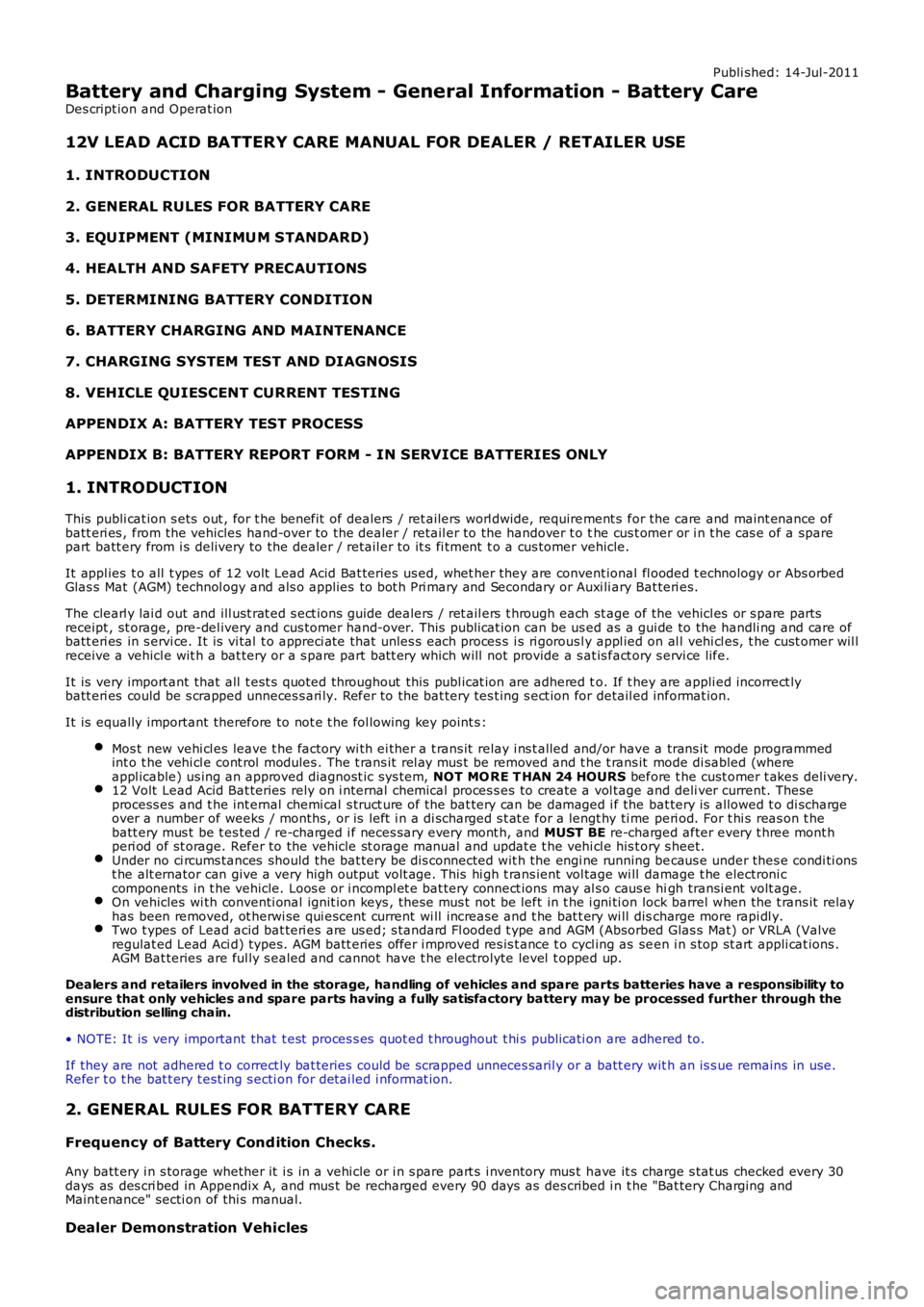 LAND ROVER FRELANDER 2 2006  Repair Manual Publi shed: 14-Jul-2011
Battery and Charging System - General Information - Battery Care
Des cript ion and Operat ion
12V LEAD ACID BATTERY CARE MANUAL FOR DEALER / RETAILER USE
1. INTRODUCTION
2. GEN