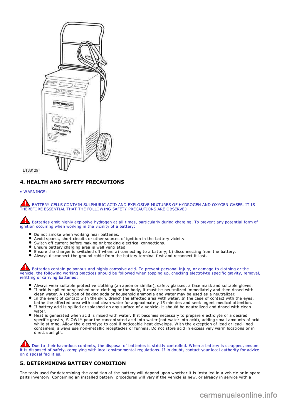 LAND ROVER FRELANDER 2 2006  Repair Manual 4. HEALTH AND SAFETY PRECAUTIONS
• W ARNINGS:
 BATTERY  CELLS CONTAIN SULPHURIC ACID AND EXPLOSIVE MIXTURES OF HY DROGEN AND OXY GEN GASES. IT ISTHEREFORE ESSENTIAL THAT THE FOLLOW ING SAFETY  PRECA