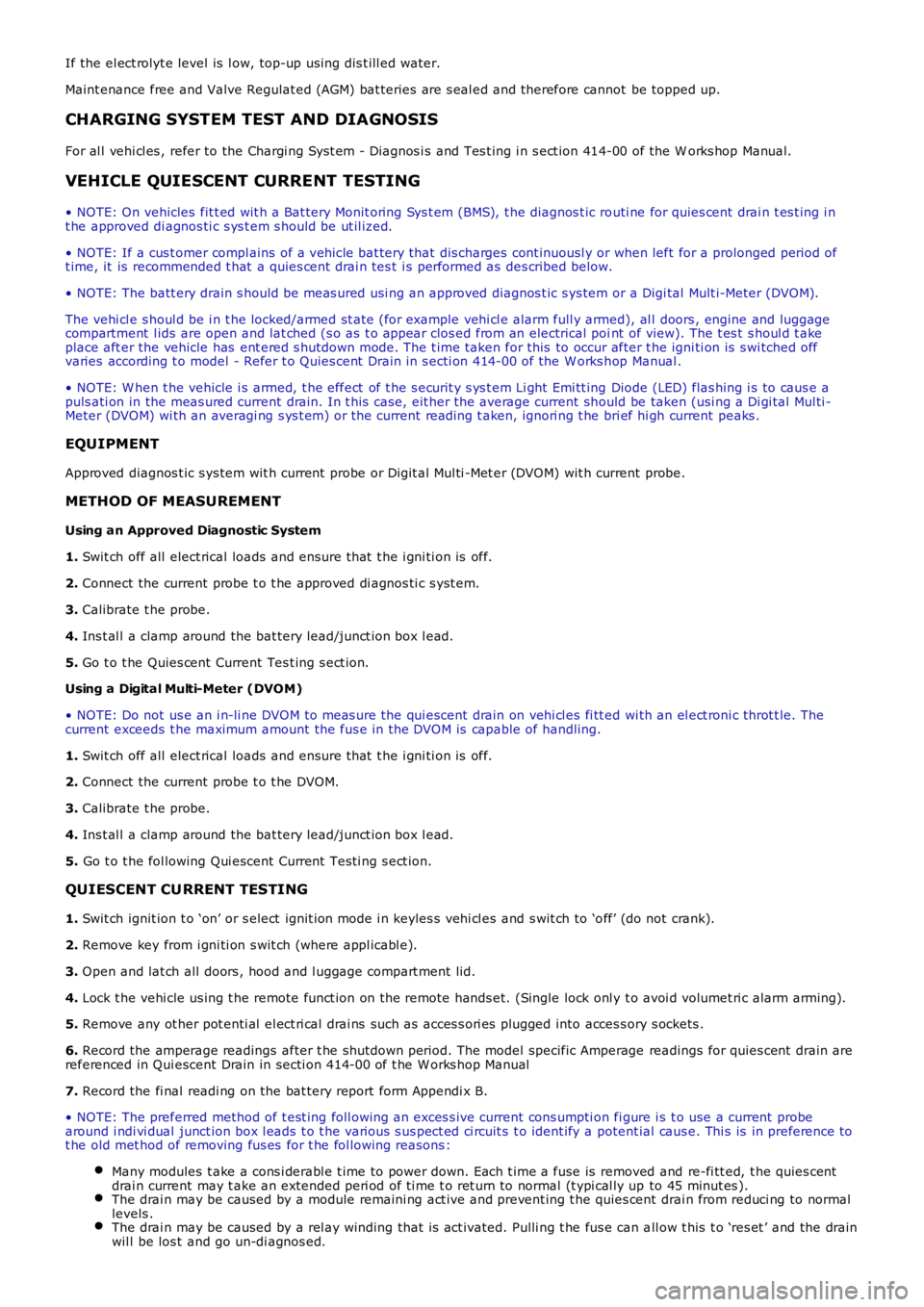 LAND ROVER FRELANDER 2 2006  Repair Manual If the el ect rolyt e level is  l ow, top-up usi ng dis t ill ed water.
Maint enance free and Valve Regulat ed (AGM) bat teries  are s eal ed and therefore cannot be topped up.
CHARGING SYSTEM TEST AN