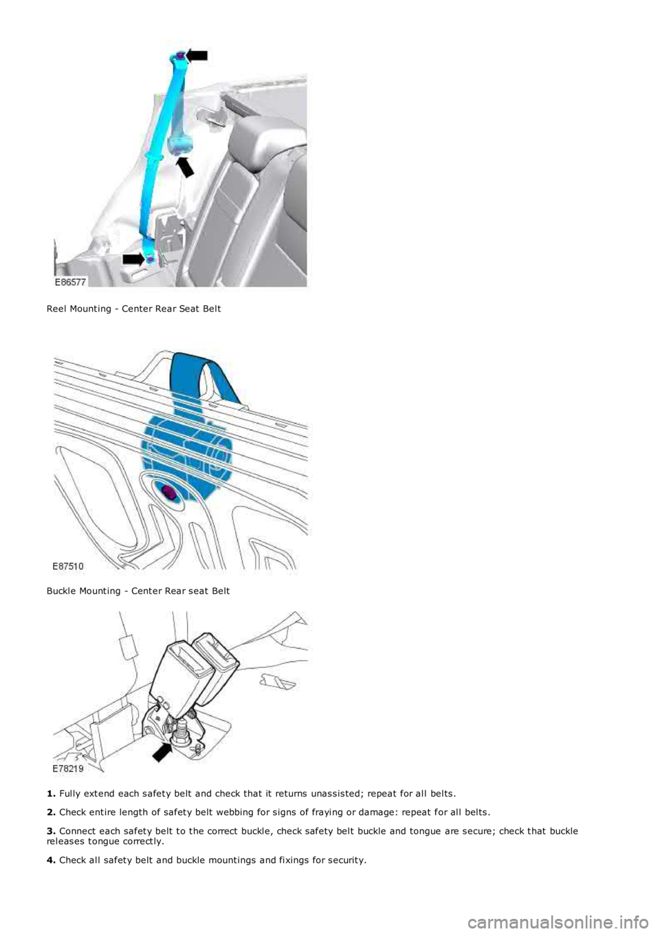LAND ROVER FRELANDER 2 2006 Repair Manual Reel Mount ing - Center Rear Seat Bel t
Buckl e Mount ing - Cent er Rear s eat Belt
1.
Ful ly ext end each s afet y belt and check that it returns unas s is ted; repeat for al l bel ts .
2. Ch LAND ROVER FRELANDER 2 2006 Repair Manual Reel Mount ing - Center Rear Seat Bel t
Buckl e Mount ing - Cent er Rear s eat Belt
1.
Ful ly ext end each s afet y belt and check that it returns unas s is ted; repeat for al l bel ts .
2. Ch