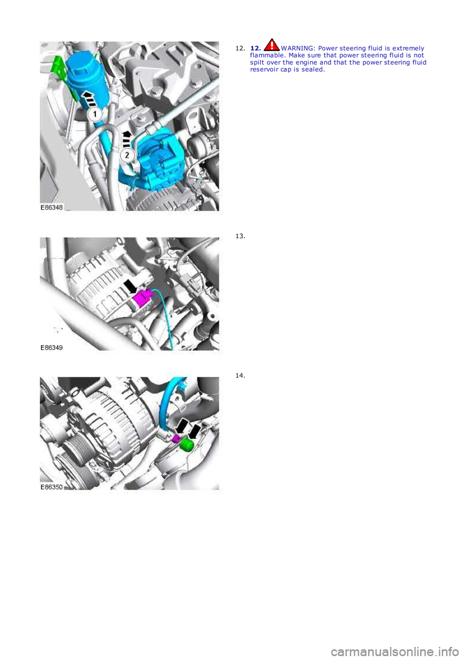 LAND ROVER FRELANDER 2 2006  Repair Manual 12.  W ARNING: Power s teering fluid is  ext remely
flammable. Make s ure that  power st eeri ng fl ui d i s not
s pil t over t he engi ne and that  t he power st eering fl ui d
res ervoi r cap i s  s