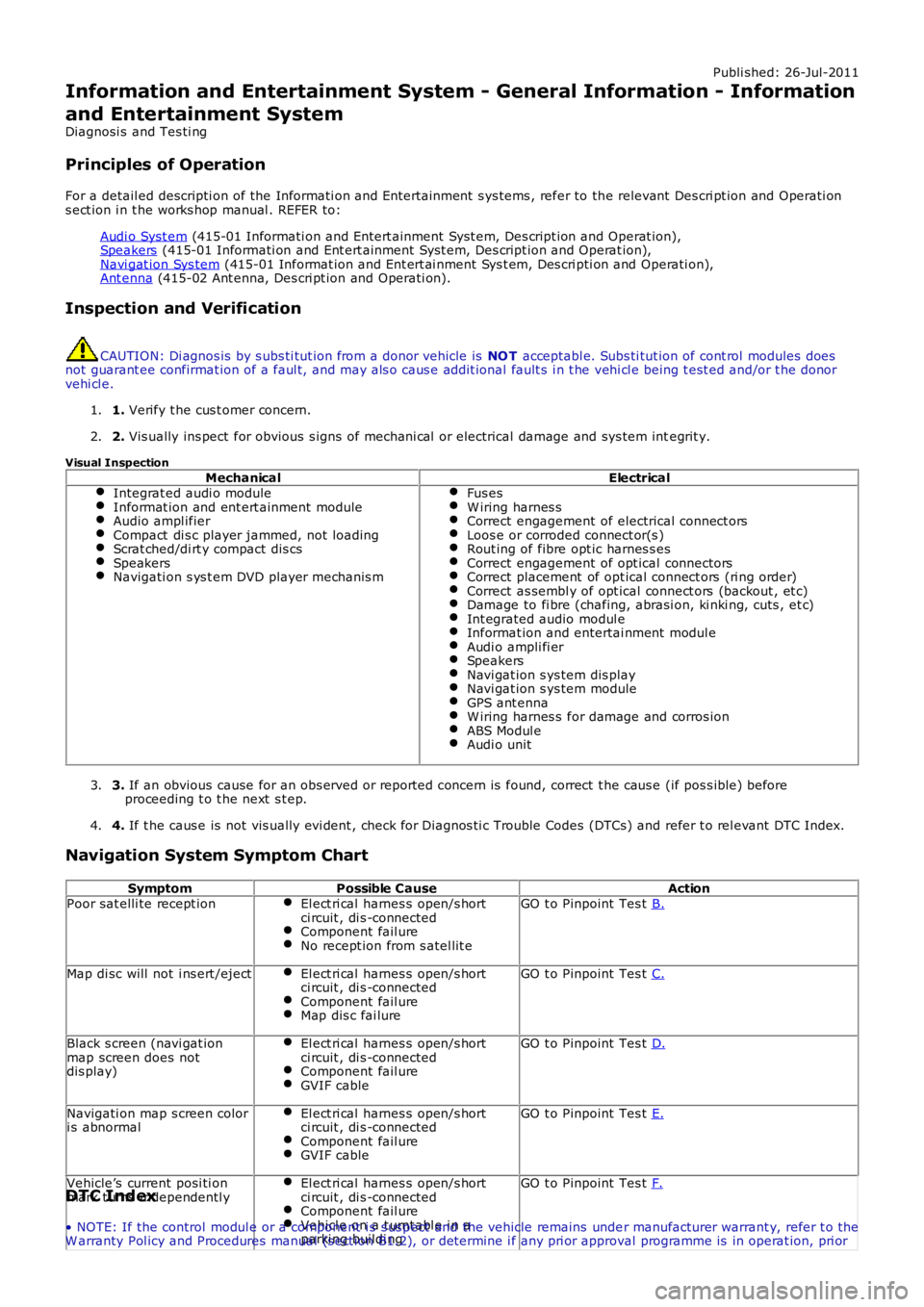 LAND ROVER FRELANDER 2 2006 Repair Manual Publi shed: 26-Jul-2011
Information and Entertainment System - General Information - Information
and Entertainment System
Diagnosi s and Tes ti ng
Principles of Operation
For a detail ed descripti on LAND ROVER FRELANDER 2 2006 Repair Manual Publi shed: 26-Jul-2011
Information and Entertainment System - General Information - Information
and Entertainment System
Diagnosi s and Tes ti ng
Principles of Operation
For a detail ed descripti on