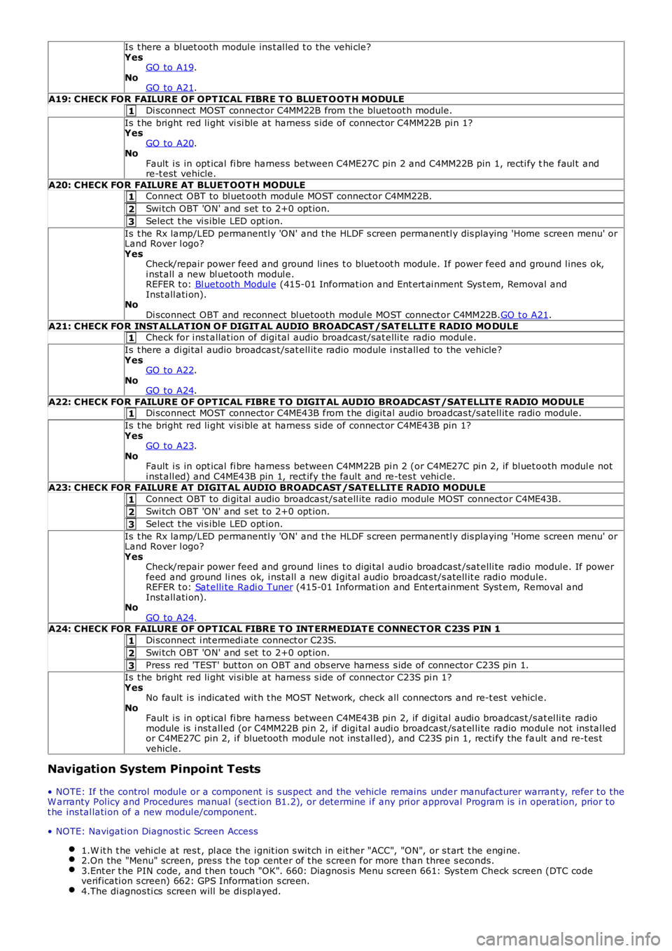 LAND ROVER FRELANDER 2 2006 Repair Manual 1
1
2
3
1
1
1
2
3
1
2
3
Is t here a bl uet ooth modul e ins t al led t o t he vehi cle?YesGO to A19.NoGO to A21.
A19: CHECK FOR FAILURE OF OPT ICAL FIBRE T O BLUET O OT H MODULE
Di sconnect MOST conn LAND ROVER FRELANDER 2 2006 Repair Manual 1
1
2
3
1
1
1
2
3
1
2
3
Is t here a bl uet ooth modul e ins t al led t o t he vehi cle?YesGO to A19.NoGO to A21.
A19: CHECK FOR FAILURE OF OPT ICAL FIBRE T O BLUET O OT H MODULE
Di sconnect MOST conn