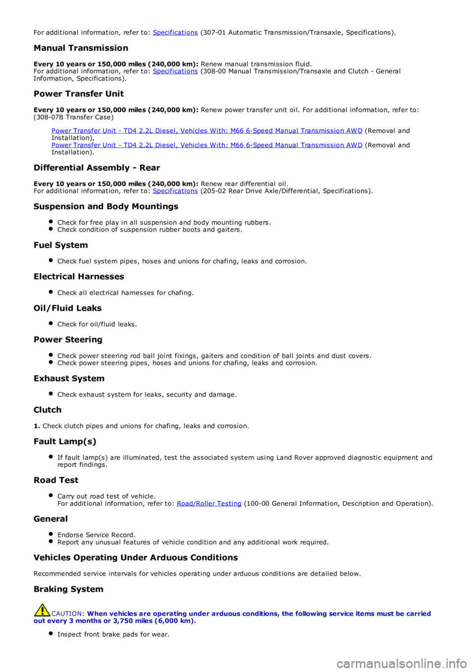 LAND ROVER FRELANDER 2 2006 Repair Manual For addit ional informat ion, refer t o: Specificati ons (307-01 Aut omati c Trans mis s ion/Transaxle, Speci fi cat ions ).
Manual Transmission
Every 10 years or 150,000 miles (240,000 km): Renew LAND ROVER FRELANDER 2 2006 Repair Manual For addit ional informat ion, refer t o: Specificati ons (307-01 Aut omati c Trans mis s ion/Transaxle, Speci fi cat ions ).
Manual Transmission
Every 10 years or 150,000 miles (240,000 km): Renew