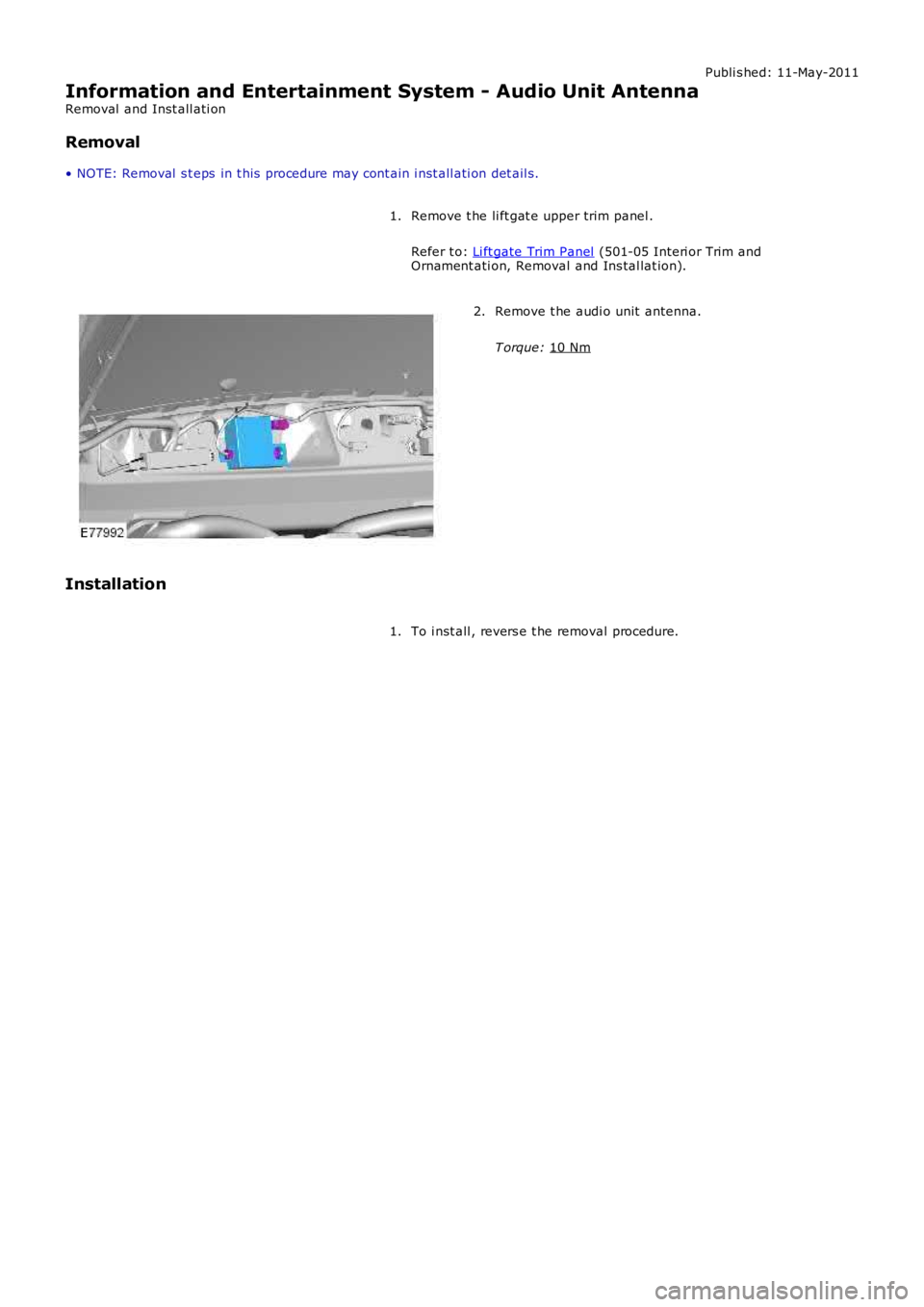 LAND ROVER FRELANDER 2 2006  Repair Manual Publi s hed: 11-May-2011
Information and Entertainment System - Audio Unit Antenna
Removal  and Inst all ati on
Removal
• NOTE: Removal  s t eps  in t his  procedure may cont ain i nst all ati on de