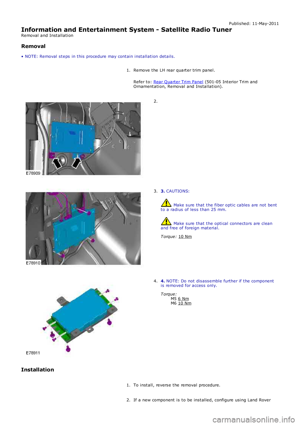 LAND ROVER FRELANDER 2 2006  Repair Manual Publi s hed: 11-May-2011
Information and Entertainment System - Satellite Radio Tuner
Removal  and Inst all ati on
Removal
• NOTE: Removal  s t eps  in t his  procedure may cont ain i nst all ati on