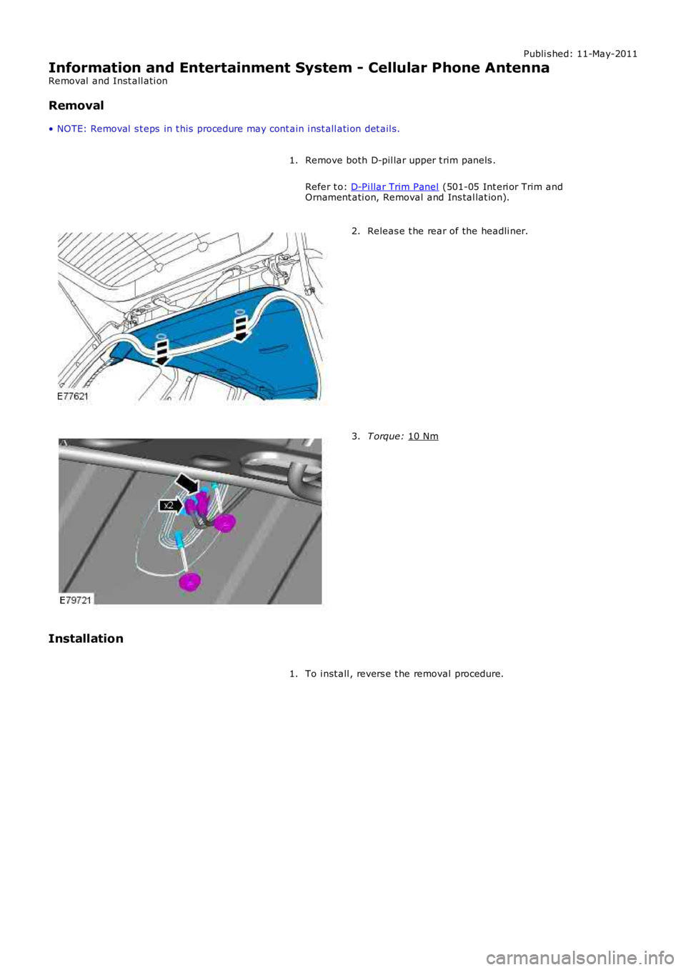 LAND ROVER FRELANDER 2 2006  Repair Manual Publi s hed: 11-May-2011
Information and Entertainment System - Cellular Phone Antenna
Removal  and Inst all ati on
Removal
• NOTE: Removal  s t eps  in t his  procedure may cont ain i nst all ati o