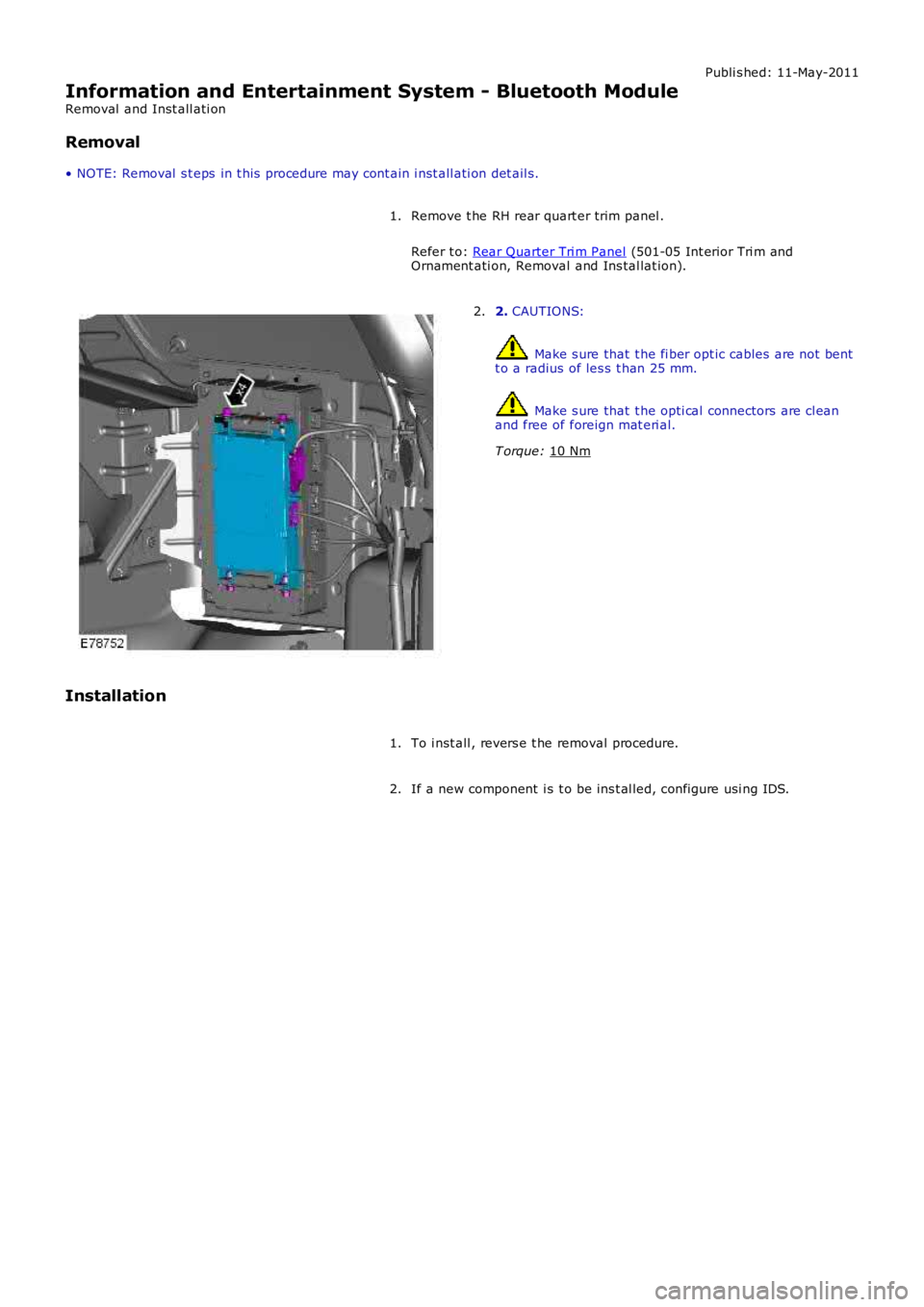 LAND ROVER FRELANDER 2 2006  Repair Manual Publi s hed: 11-May-2011
Information and Entertainment System - Bluetooth Module
Removal  and Inst all ati on
Removal
• NOTE: Removal  s t eps  in t his  procedure may cont ain i nst all ati on det 