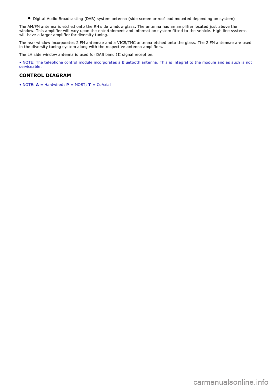 LAND ROVER FRELANDER 2 2006  Repair Manual Digi tal Audio Broadcast ing (DAB) s yst em ant enna (s ide screen or roof pod mount ed depending on sys t em)
The AM/FM antenna is  et ched ont o t he RH s i de window gl as s . The antenna has an am