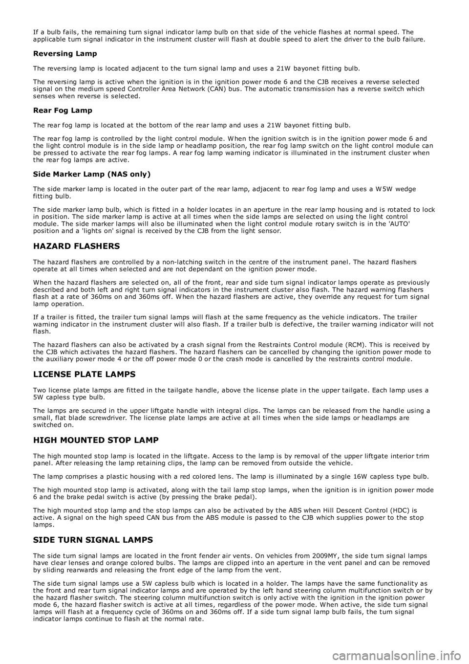 LAND ROVER FRELANDER 2 2006 Repair Manual If a bulb fails , t he remai ning t urn s i gnal indi cat or l amp bulb on that s ide of t he vehicle flas hes at normal s peed. Theappl icable t urn si gnal i ndi cat or in t he i ns t rument clu LAND ROVER FRELANDER 2 2006 Repair Manual If a bulb fails , t he remai ning t urn s i gnal indi cat or l amp bulb on that s ide of t he vehicle flas hes at normal s peed. Theappl icable t urn si gnal i ndi cat or in t he i ns t rument clu