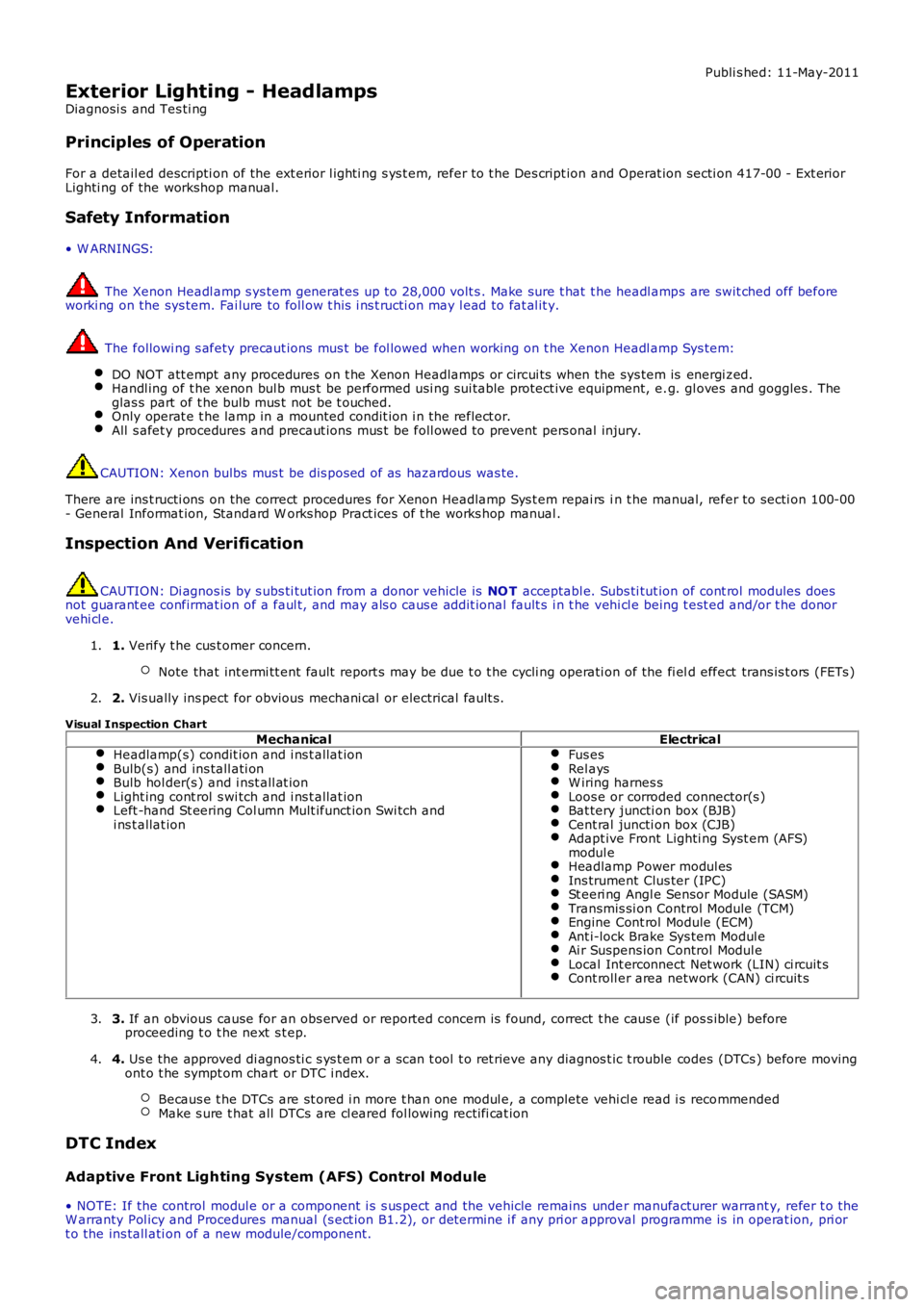 LAND ROVER FRELANDER 2 2006  Repair Manual Publi s hed: 11-May-2011
Exterior Lighting - Headlamps
Diagnosi s  and Tes ti ng
Principles of Operation
For a detail ed descripti on of the ext erior l ighti ng s ys t em, refer to t he Des cript ion