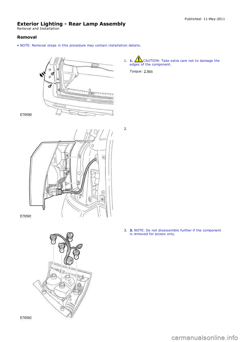 LAND ROVER FRELANDER 2 2006  Repair Manual Publi s hed: 11-May-2011
Exterior Lighting - Rear Lamp Assembly
Removal  and Inst all ati on
Removal
• NOTE: Removal  s t eps  in t his  procedure may cont ain i nst all ati on det ail s. 1.  CAUTIO