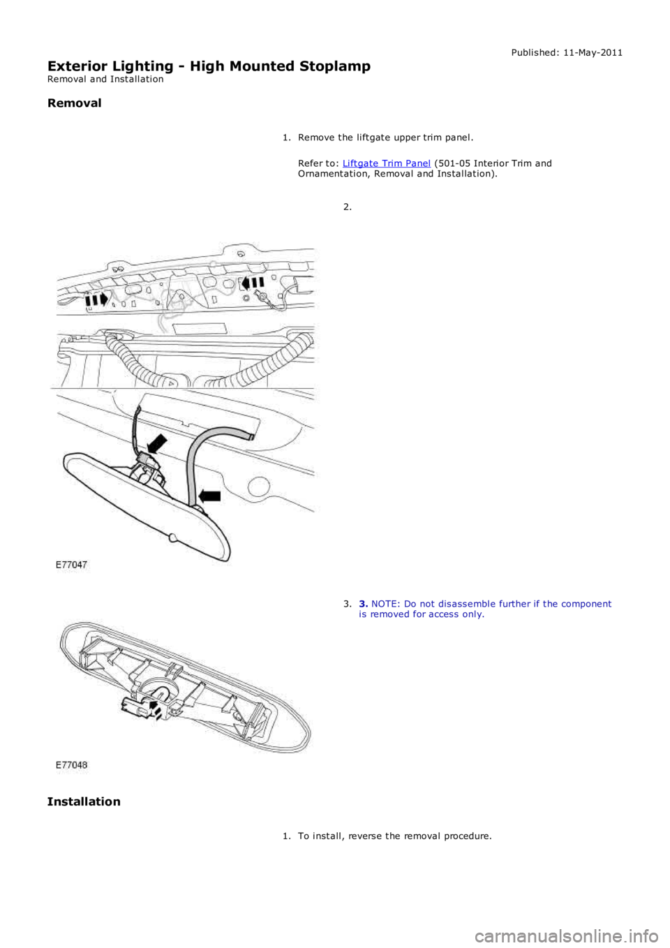 LAND ROVER FRELANDER 2 2006  Repair Manual Publi s hed: 11-May-2011
Exterior Lighting - High Mounted Stoplamp
Removal  and Inst all ati on
Removal
Remove t he li ft gat e upper trim panel .
Refer t o: Li ft gate Trim Panel (501-05 Interi or Tr