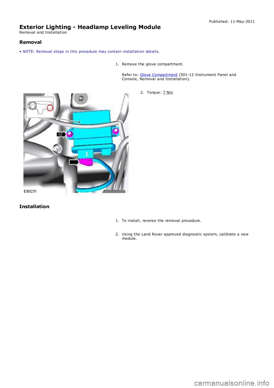 LAND ROVER FRELANDER 2 2006  Repair Manual Publi s hed: 11-May-2011
Exterior Lighting - Headlamp Leveling Module
Removal  and Inst all ati on
Removal
• NOTE: Removal  s t eps  in t his  procedure may cont ain i nst all ati on det ail s.
Remo