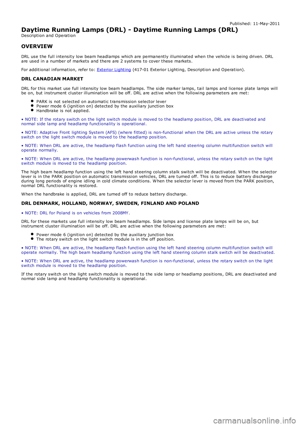 LAND ROVER FRELANDER 2 2006  Repair Manual Publi s hed: 11-May-2011
Daytime Running Lamps (DRL) - Daytime Running Lamps (DRL)
Des cript ion and Operat ion
OVERVIEW
DRL us e t he ful l i ntens it y low beam headl amps which are permanentl y il 