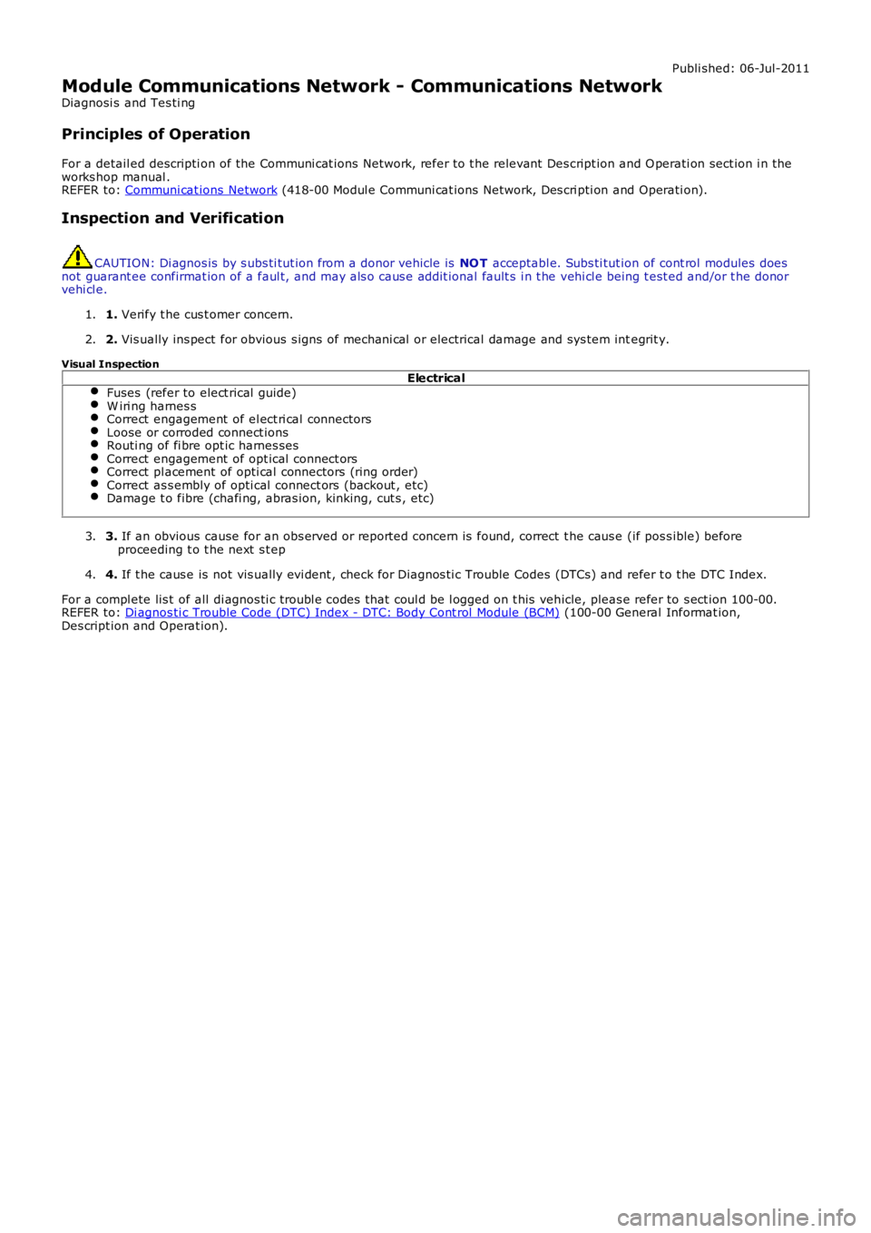 LAND ROVER FRELANDER 2 2006 Repair Manual Publi shed: 06-Jul-2011
Module Communications Network - Communications Network
Diagnosi s and Tes ti ng
Principles of Operation
For a detail ed descripti on of the Communi cat ions Net work, refer t LAND ROVER FRELANDER 2 2006 Repair Manual Publi shed: 06-Jul-2011
Module Communications Network - Communications Network
Diagnosi s and Tes ti ng
Principles of Operation
For a detail ed descripti on of the Communi cat ions Net work, refer t