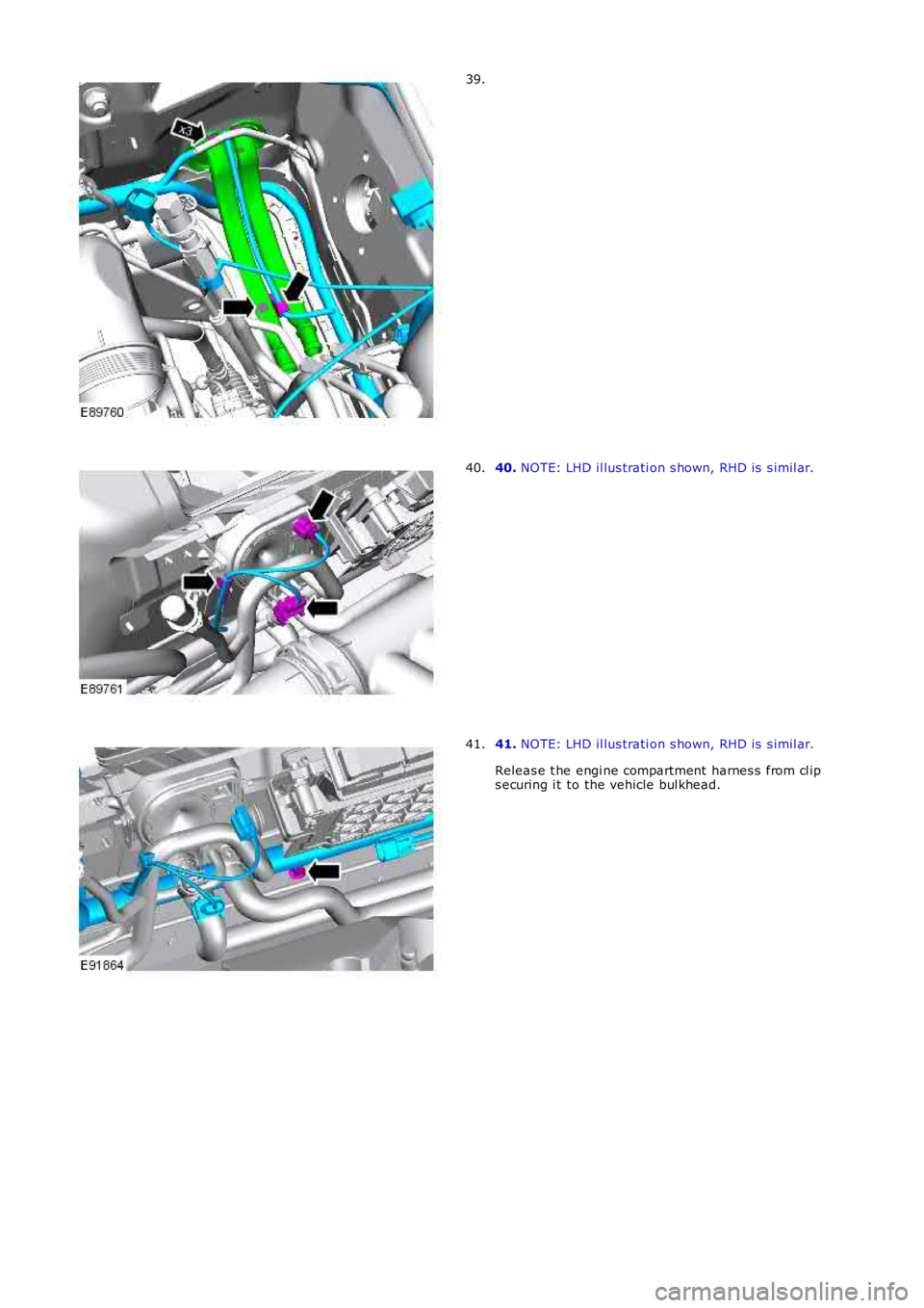 LAND ROVER FRELANDER 2 2006  Repair Manual 39.
40. NOTE: LHD il lus trati on s hown, RHD is  s imil ar.40.
41. NOTE: LHD il lus trati on s hown, RHD is  s imil ar.
Releas e t he engi ne compartment  harnes s  from cl ips ecuring i t to the veh