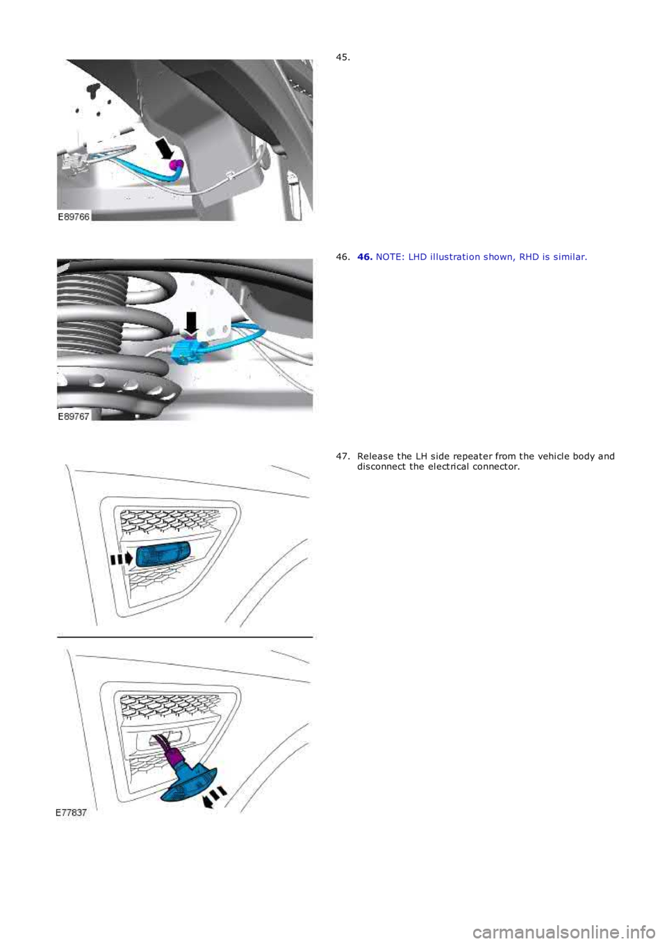 LAND ROVER FRELANDER 2 2006  Repair Manual 45.
46. NOTE: LHD il lus trati on s hown, RHD is  s imil ar.46.
Releas e t he LH s ide repeat er from t he vehi cl e body anddis connect the el ect ri cal  connect or.47. 