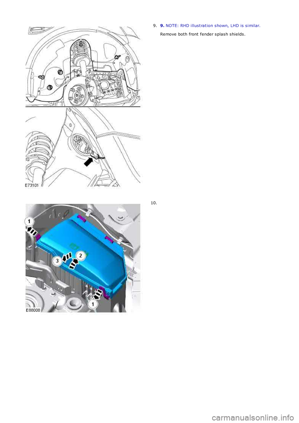LAND ROVER FRELANDER 2 2006  Repair Manual 9. NOTE: RHD i llus t rat ion s hown, LHD is  s i mil ar.
Remove both front  fender s plas h s hields .
9.
10. 