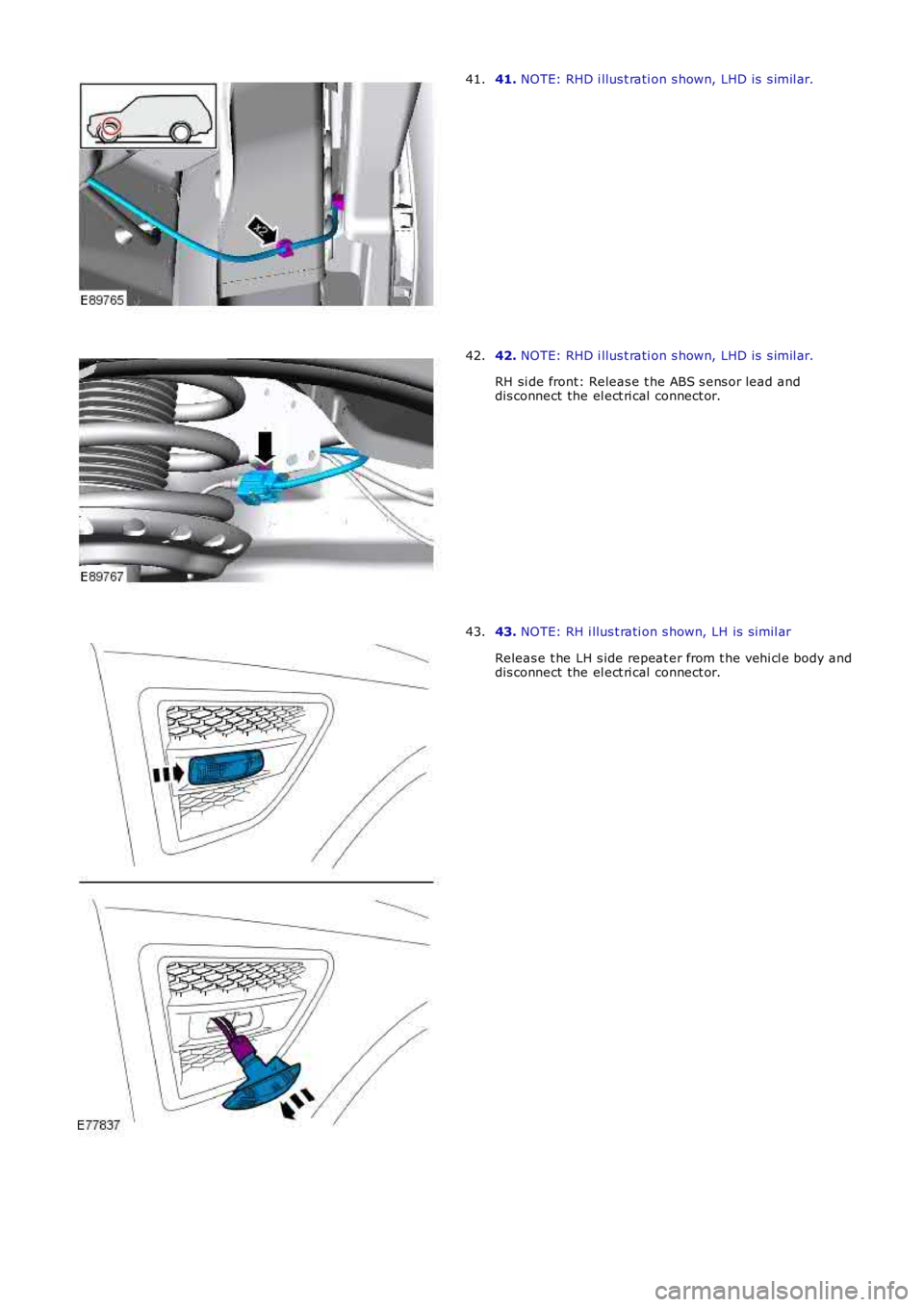 LAND ROVER FRELANDER 2 2006  Repair Manual 41. NOTE: RHD i llus t rati on s hown, LHD is  s imil ar.41.
42. NOTE: RHD i llus t rati on s hown, LHD is  s imil ar.
RH si de front: Releas e t he ABS s ens or lead anddis connect the el ect ri cal 