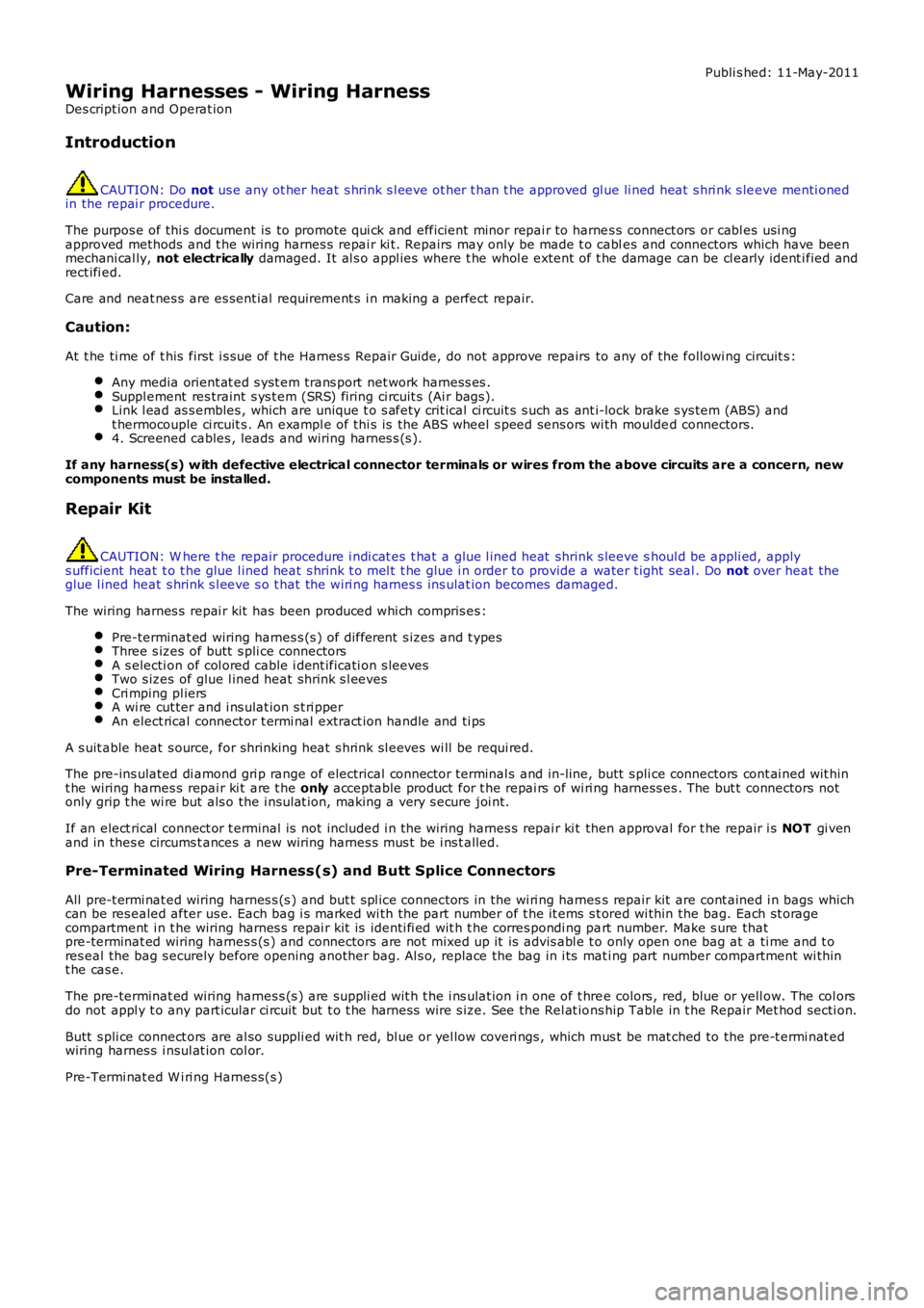 LAND ROVER FRELANDER 2 2006 Repair Manual Publi s hed: 11-May-2011
Wiring Harnesses - Wiring Harness
Des cript ion and Operat ion
Introduction
CAUTION: Do not us e any ot her heat s hrink s l eeve ot her t han t he approved gl ue li ned heat LAND ROVER FRELANDER 2 2006 Repair Manual Publi s hed: 11-May-2011
Wiring Harnesses - Wiring Harness
Des cript ion and Operat ion
Introduction
CAUTION: Do not us e any ot her heat s hrink s l eeve ot her t han t he approved gl ue li ned heat
