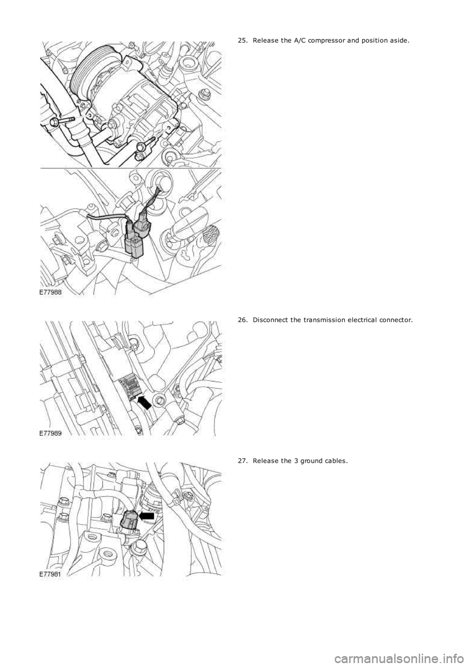 LAND ROVER FRELANDER 2 2006  Repair Manual Releas e t he A/C compress or and posi ti on as ide.25.
Di sconnect  t he transmis si on electrical connect or.26.
Releas e t he 3 ground cables .27. 