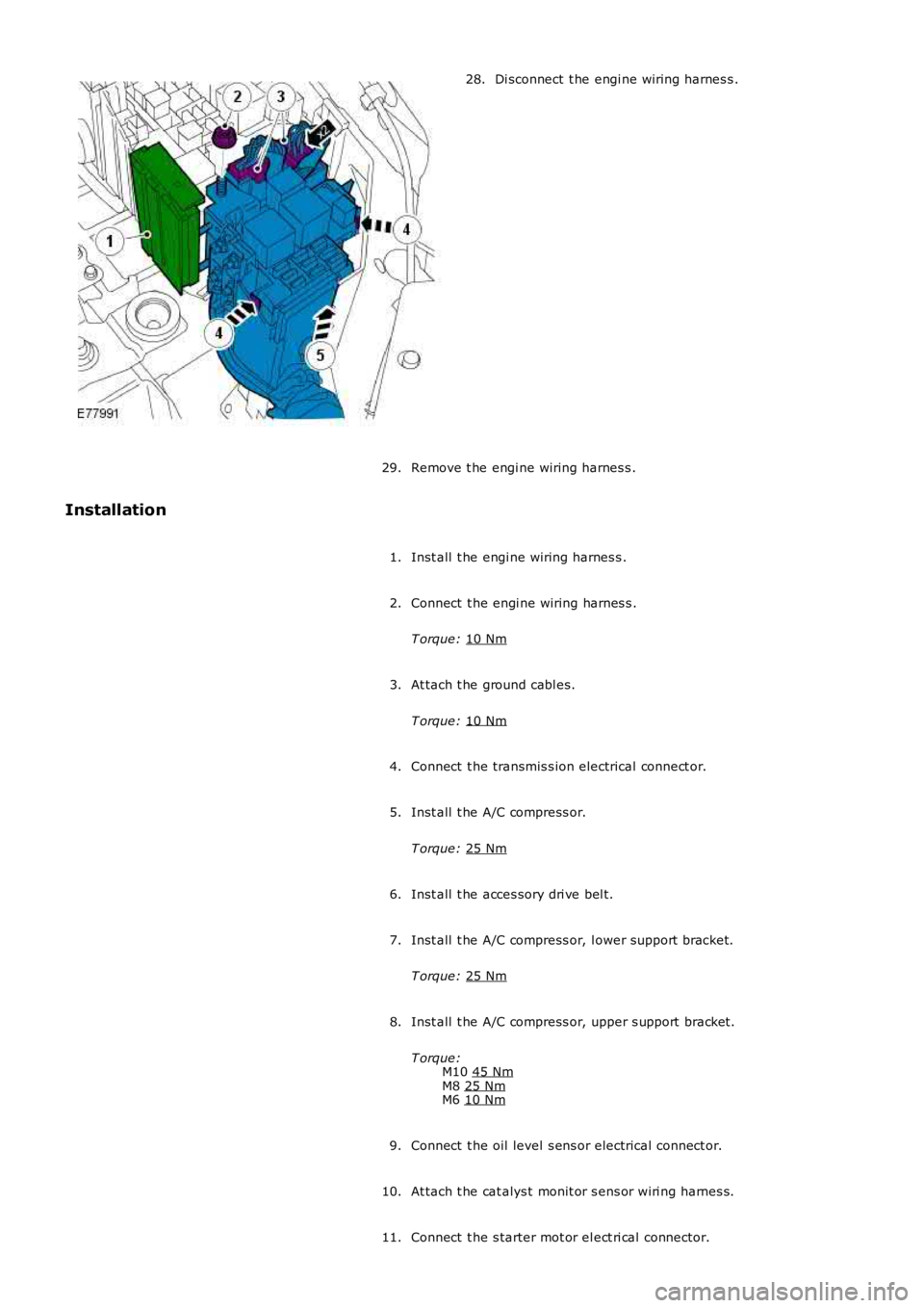 LAND ROVER FRELANDER 2 2006  Repair Manual Di sconnect  t he engi ne wiring harnes s .
28.
Remove t he engi ne wiring harnes s .
29.
Installation
Inst all  t he engi ne wiring harnes s .
1.
Connect  t he engi ne wiring harnes s .
T orque:  10 