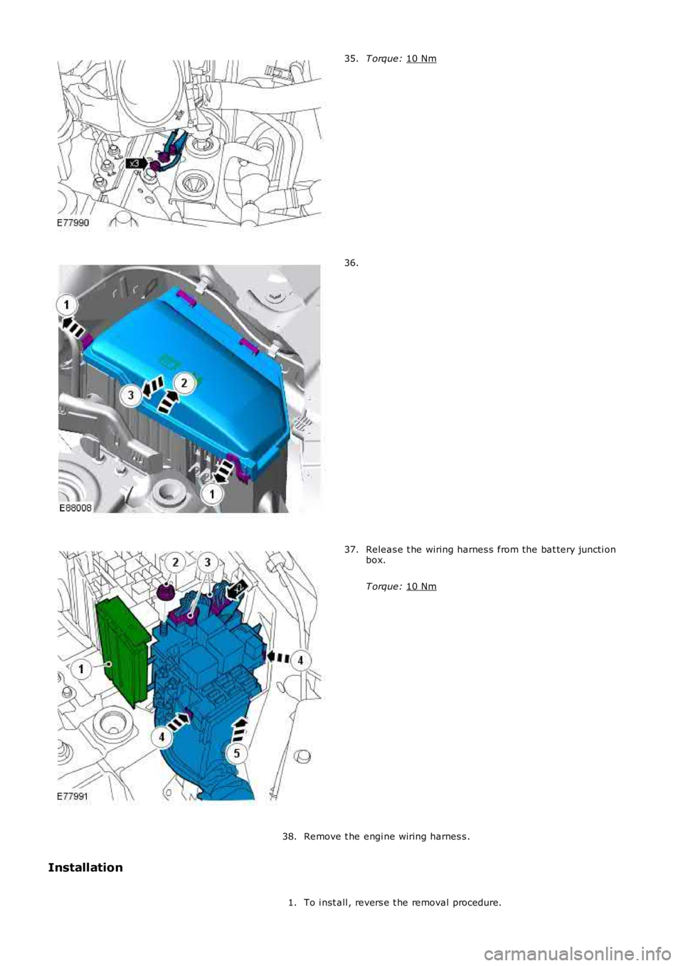 LAND ROVER FRELANDER 2 2006  Repair Manual T orque: 
10 Nm 35.
36.
Releas e t he wiring harnes s  from the bat tery juncti on
box.
T orque:  10 Nm 37.
Remove t he engi ne wiring harnes s .
38.
Installation
To i nst all , revers e t he removal 
