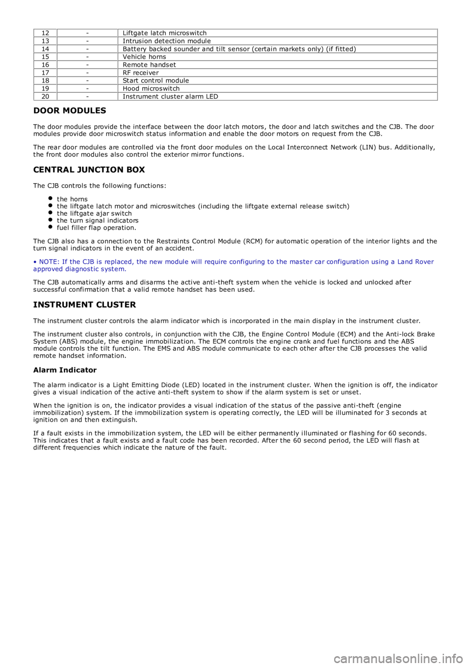 LAND ROVER FRELANDER 2 2006  Repair Manual 12-Liftgat e lat ch micros wi tch
13-Intrus i on det ecti on modul e
14-Batt ery backed s ounder and ti lt  s ensor (certai n market s  only) (if fi tt ed)15-Vehicle horns
16-Remot e hands et
17-RF re
