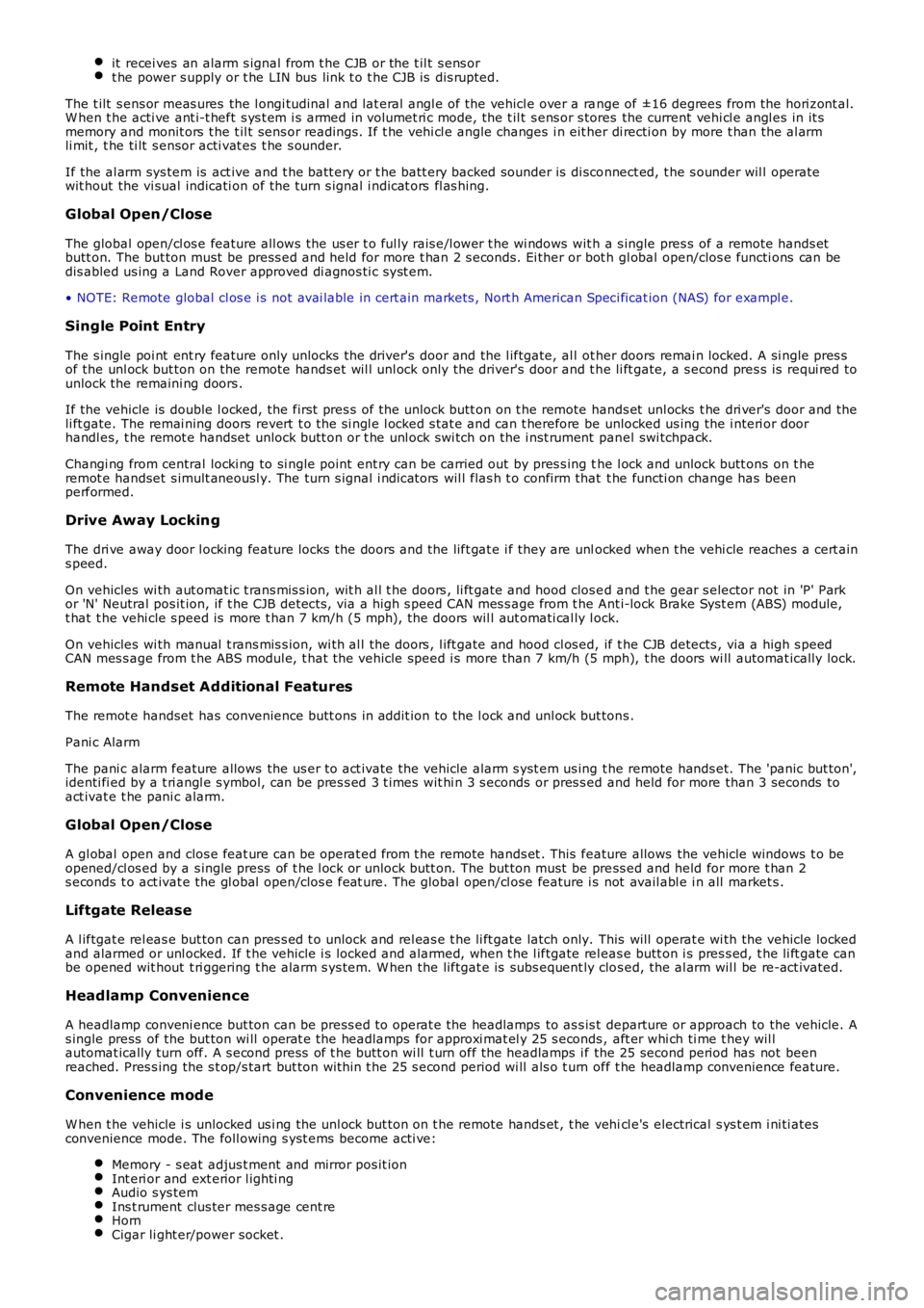 LAND ROVER FRELANDER 2 2006  Repair Manual it  recei ves  an alarm s ignal from t he CJB or the t il t s ens ort he power s upply or t he LIN bus  link t o t he CJB is  dis rupted.
The t ilt  s ens or meas ures  the l ongi tudinal and lat eral