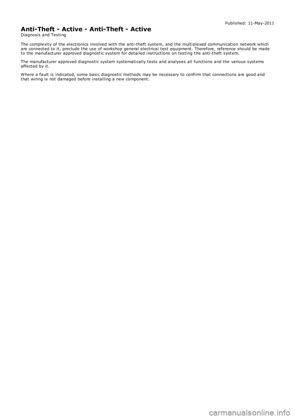 LAND ROVER FRELANDER 2 2006  Repair Manual Publi s hed: 11-May-2011
Anti-Theft - Active - Anti-Theft - Active
Diagnosi s  and Tes ti ng
The complexit y of the el ect ronics  i nvolved wi th the ant i-theft sys tem, and the mul tiplexed communi