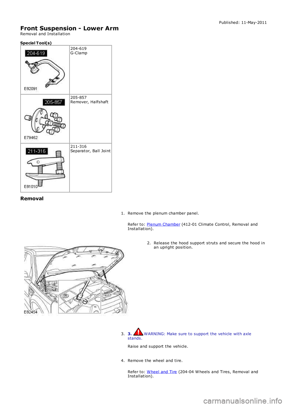 LAND ROVER FRELANDER 2 2006  Repair Manual Publi s hed: 11-May-2011
Front Suspension - Lower Arm
Removal  and Inst all ati on
Special T ool(s)
204-619G-Clamp
205-857Remover, Halfs haft
211-316Separat or, Ball Joi nt
Removal
Remove t he plenum 