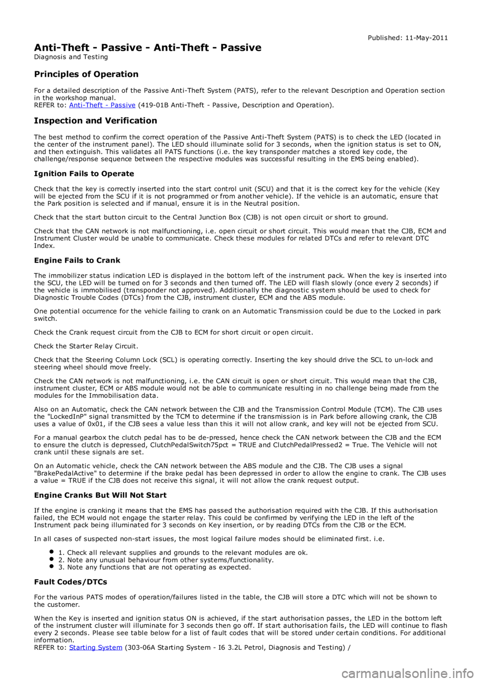 LAND ROVER FRELANDER 2 2006  Repair Manual Publi s hed: 11-May-2011
Anti-Theft - Passive - Anti-Theft - Passive
Diagnosi s  and Tes ti ng
Principles of Operation
For a detail ed descripti on of the Pas s ive Ant i-Theft Sys t em (PATS), refer 