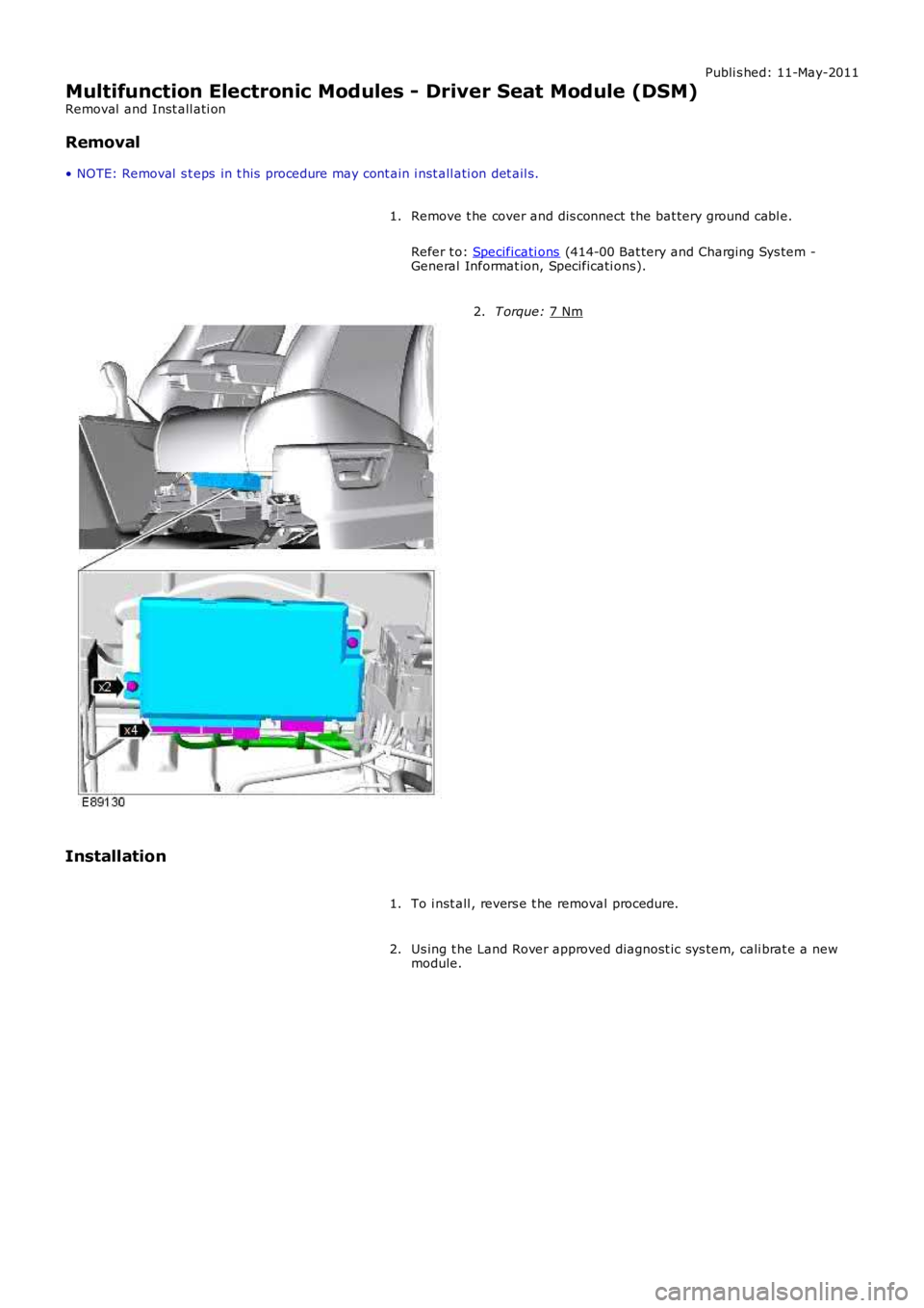 LAND ROVER FRELANDER 2 2006  Repair Manual Publi s hed: 11-May-2011
Multifunction Electronic Modules - Driver Seat Module (DSM)
Removal  and Inst all ati on
Removal
• NOTE: Removal  s t eps  in t his  procedure may cont ain i nst all ati on 