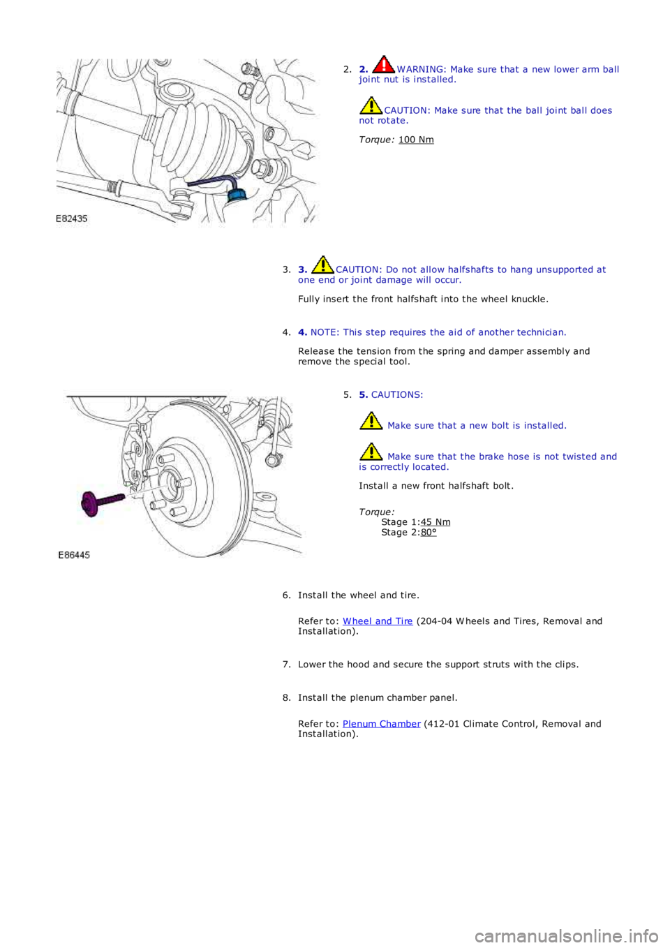 LAND ROVER FRELANDER 2 2006  Repair Manual Stage 1:Stage 2:
2. W ARNING: Make sure t hat  a new lower arm balljoi nt nut  is  i ns t alled.
CAUTION: Make s ure that  t he bal l joi nt  bal l doesnot rot ate.
T orque: 100 Nm
2.
3. CAUTION: Do n