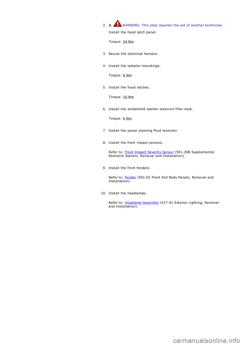 LAND ROVER FRELANDER 2 2006  Repair Manual 2.  W ARNING: Thi s s tep requi res  t he aid of anot her t echni ci an.
Inst all  t he hood latch panel.
T orque:  24 Nm 2.
Secure t he electrical harnes s .
3.
Inst all  t he radiat or mount ings .
