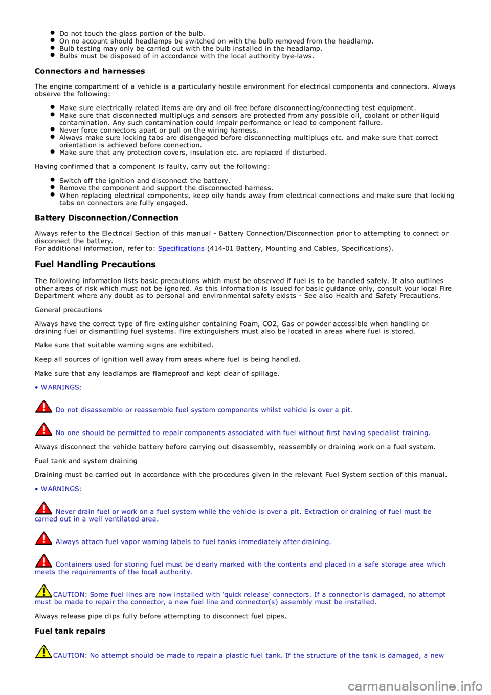 LAND ROVER FRELANDER 2 2006  Repair Manual Do not  t ouch t he glas s  port ion of t he bulb.On no account  s hould headlamps  be s wi tched on wi th t he bulb removed from the headlamp.Bulb t es ti ng may only be carri ed out  wit h the bul b