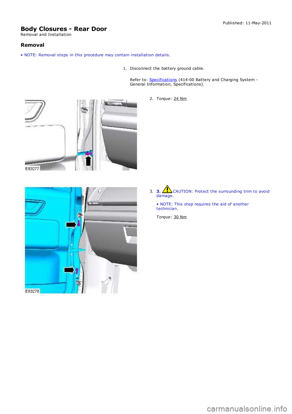 LAND ROVER FRELANDER 2 2006  Repair Manual Publi s hed: 11-May-2011
Body Closures - Rear Door
Removal  and Inst all ati on
Removal
• NOTE: Removal  s t eps  in t his  procedure may cont ain i nst all ati on det ail s.
Di sconnect  t he bat t