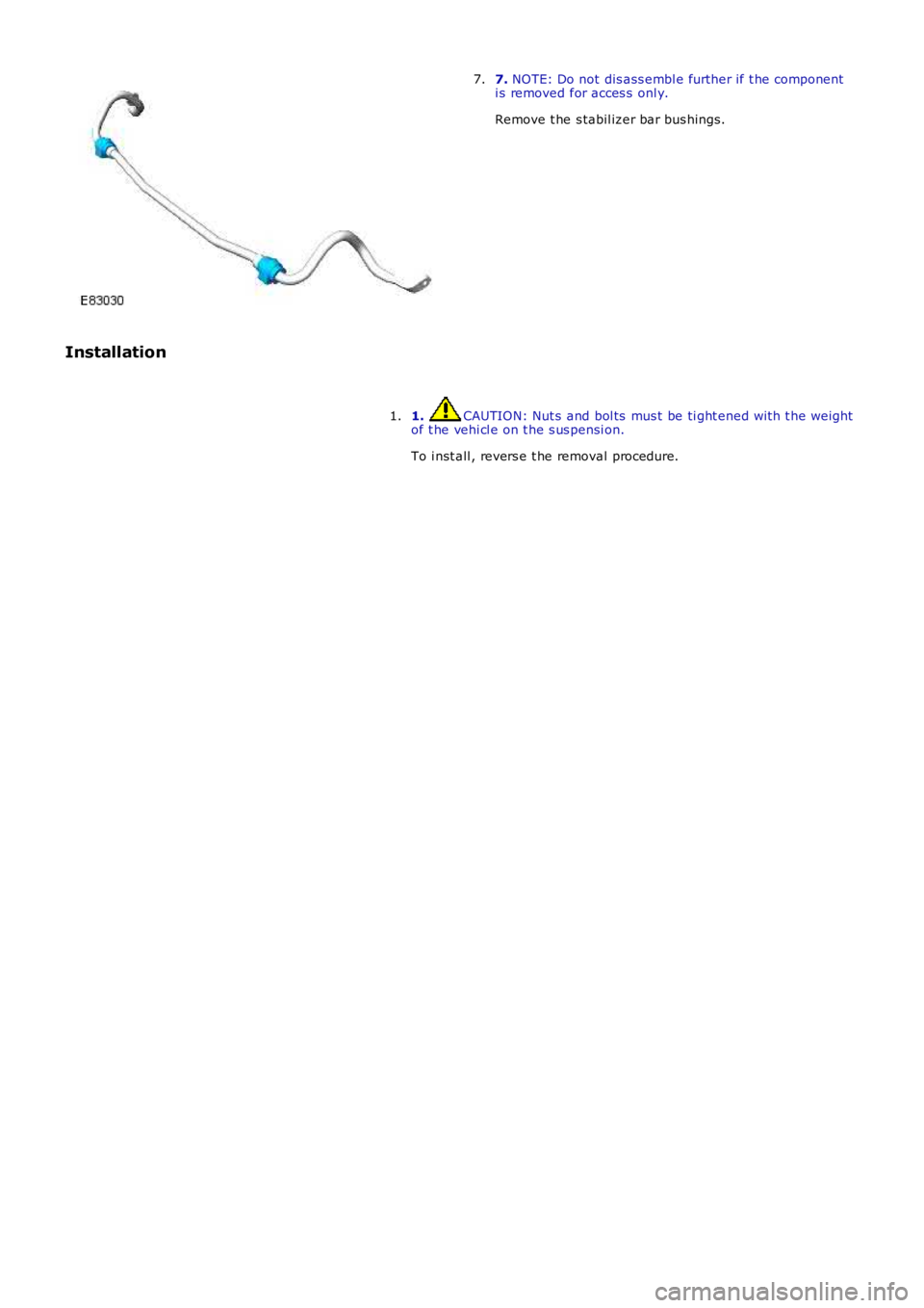 LAND ROVER FRELANDER 2 2006  Repair Manual 7. NOTE: Do not dis ass embl e further if t he componenti s removed for acces s  onl y.
Remove t he s tabil izer bar bus hings.
7.
Installation
1. CAUTION: Nut s and bol ts  mus t be ti ght ened wit h