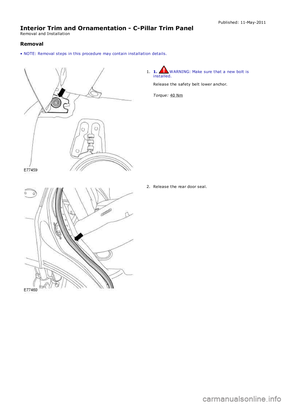 LAND ROVER FRELANDER 2 2006  Repair Manual Publi s hed: 11-May-2011
Interior Trim and Ornamentation - C-Pillar Trim Panel
Removal  and Inst all ati on
Removal
• NOTE: Removal  s t eps  in t his  procedure may cont ain i nst all ati on det ai